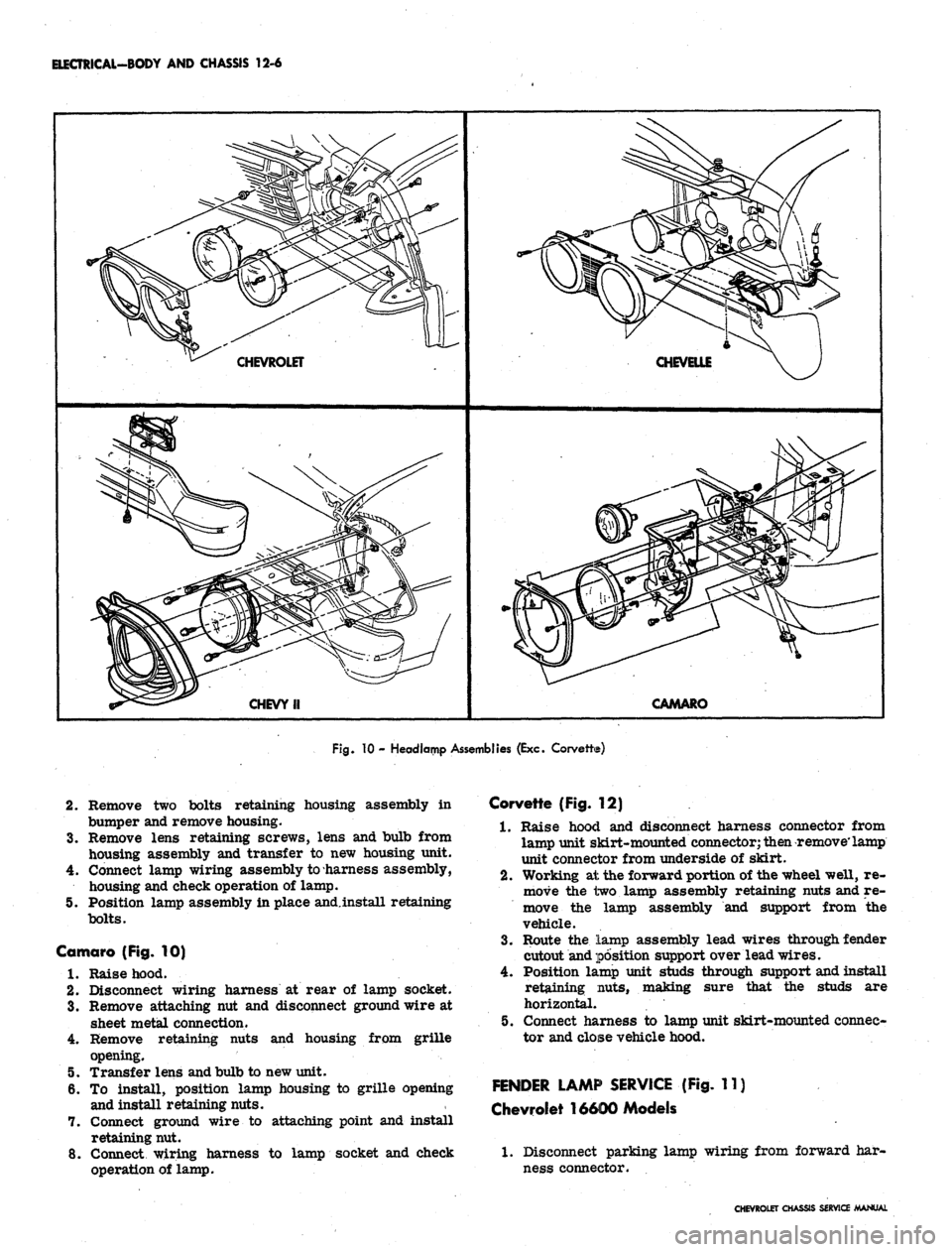 CHEVROLET CAMARO 1967 1.G Chassis User Guide 
ELECTRICAL-BODY AND CHASSIS 12-6

\ \

CHEVROLET 
CHEVELLE

CHEVY II 
CAMARO

Fig.
 10 - Headlamp Assemblies (Exc. Corvette)

1.
2.
 Remove two bolts retaining housing assembly in Corvette (Fig. 12)
