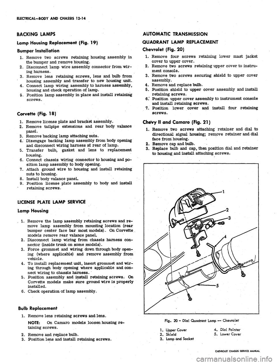 CHEVROLET CAMARO 1967 1.G Chassis Workshop Manual
ELECTRICAL-BODY AND CHASSIS 12-14
BACKING LAMPS
lamp Housing Replacement (Fig. 19)
Bumper Installation
1.
Remove two screws retaining housing assembly in
the bumper and remove housing.
2.
Di CHEVROLET CAMARO 1967 1.G Chassis Workshop Manual
ELECTRICAL-BODY AND CHASSIS 12-14
BACKING LAMPS
lamp Housing Replacement (Fig. 19)
Bumper Installation
1.
Remove two screws retaining housing assembly in
the bumper and remove housing.
2.
Di