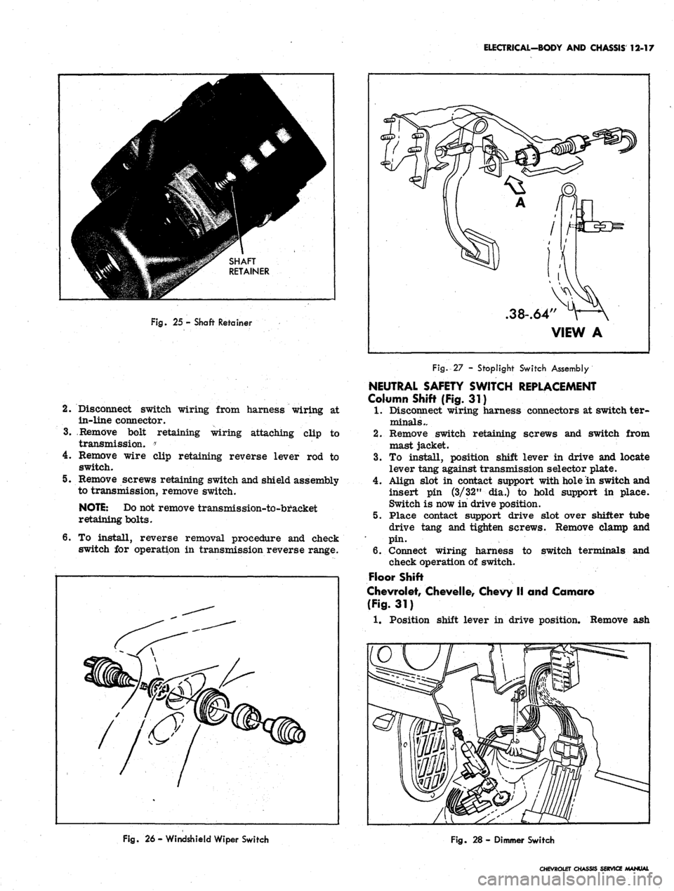 CHEVROLET CAMARO 1967 1.G Chassis Workshop Manual
ELECTRICAL-BODY AND CHASSIS 12-17
Fig.
25 - Shaft Retainer
2.
Disconnect switch wiring from harness wiring at
in-line connector.
3.
Remove bolt retaining wiring attaching clip to
transmission CHEVROLET CAMARO 1967 1.G Chassis Workshop Manual
ELECTRICAL-BODY AND CHASSIS 12-17
Fig.
25 - Shaft Retainer
2.
Disconnect switch wiring from harness wiring at
in-line connector.
3.
Remove bolt retaining wiring attaching clip to
transmission