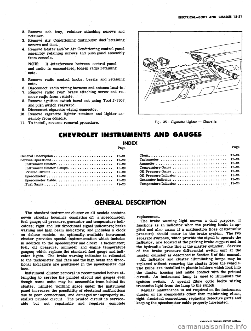 CHEVROLET CAMARO 1967 1.G Chassis Workshop Manual 
ELECTRICAL-BODY AND CHASSIS 12-21

2.
 Remove ash tray, retainer attaching screws and

retainer.

3.
 Remove Air Conditioning distributor
 duct
 retaining

screws and duct.

4.
 Remove heater and/or