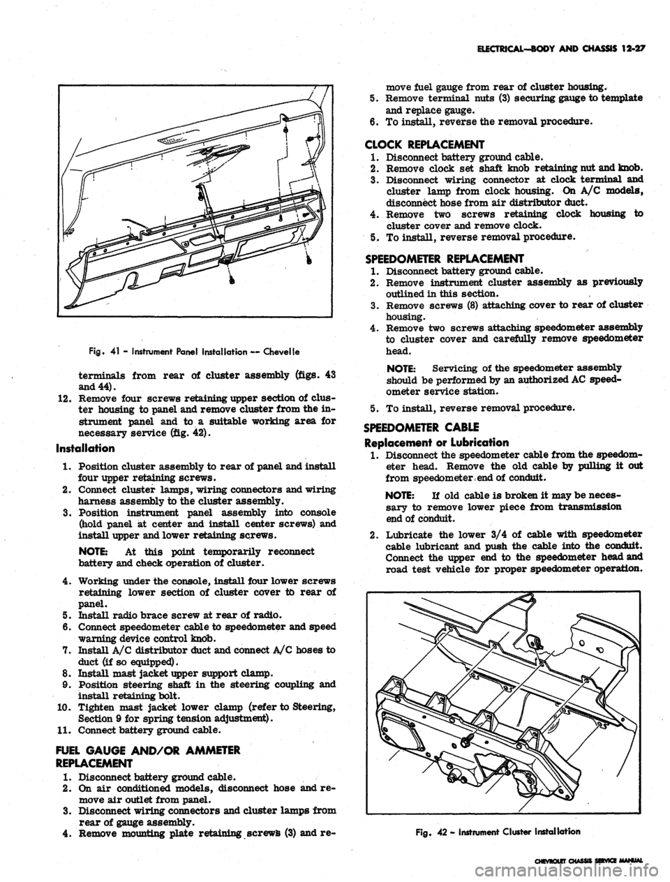 CHEVROLET CAMARO 1967 1.G Chassis Workshop Manual 
ELECTRICAL-BODY AND CHASSIS 12-27

Fig.
 41 - Instrument Panel Installation — Chevelle

terminals from rear of cluster assembly (figs. 43

and 44).

12.
 Remove four screws retaining upper section 
