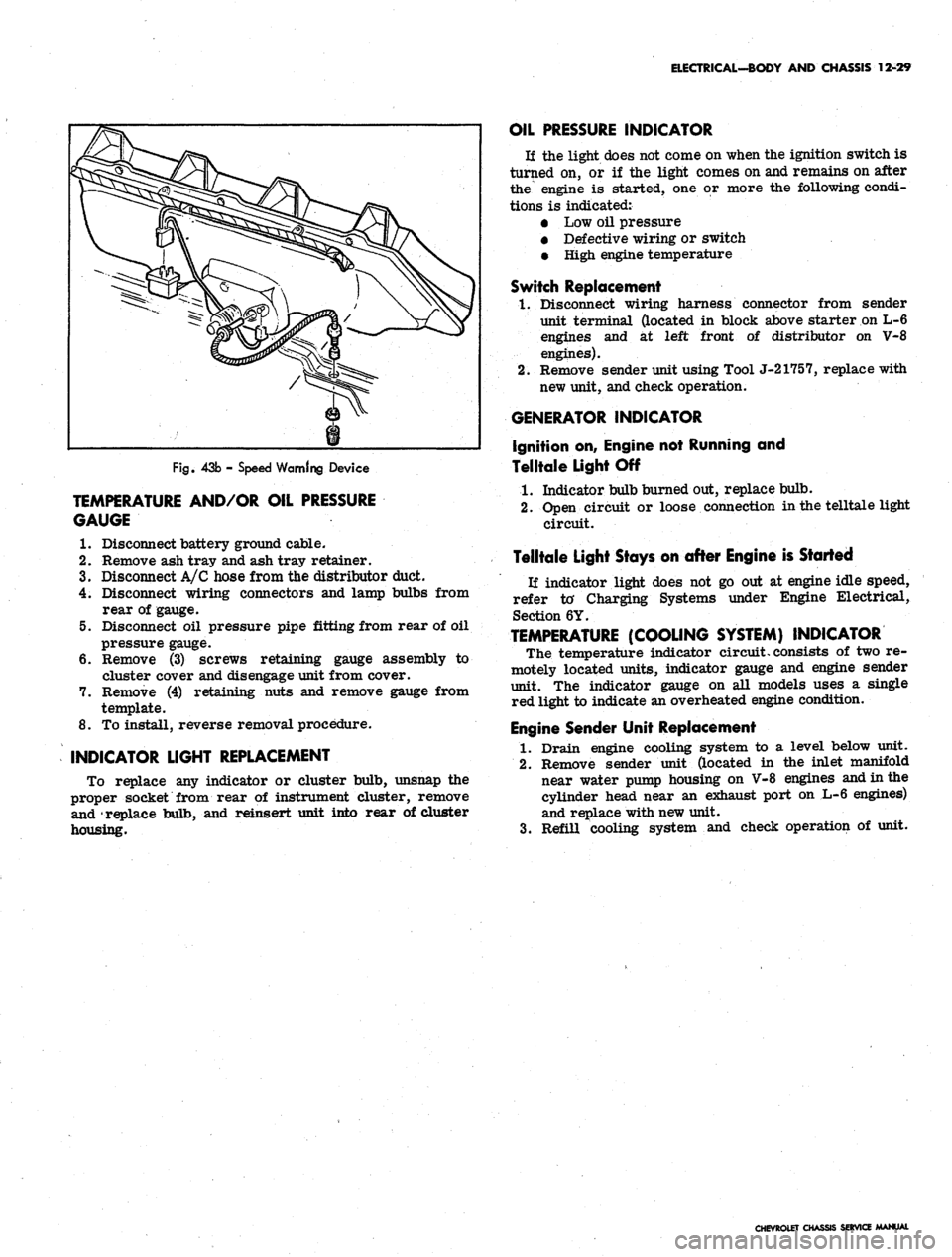 CHEVROLET CAMARO 1967 1.G Chassis Workshop Manual 
ELECTRICAL-BODY AND CHASSIS 12-29

Fig.
 43b - Speed Warning Device

TEMPERATURE AND/OR OIL PRESSURE

GAUGE

1.
 Disconnect battery ground cable.

2.
 Remove ash tray and ash tray retainer.

3.
 Disc