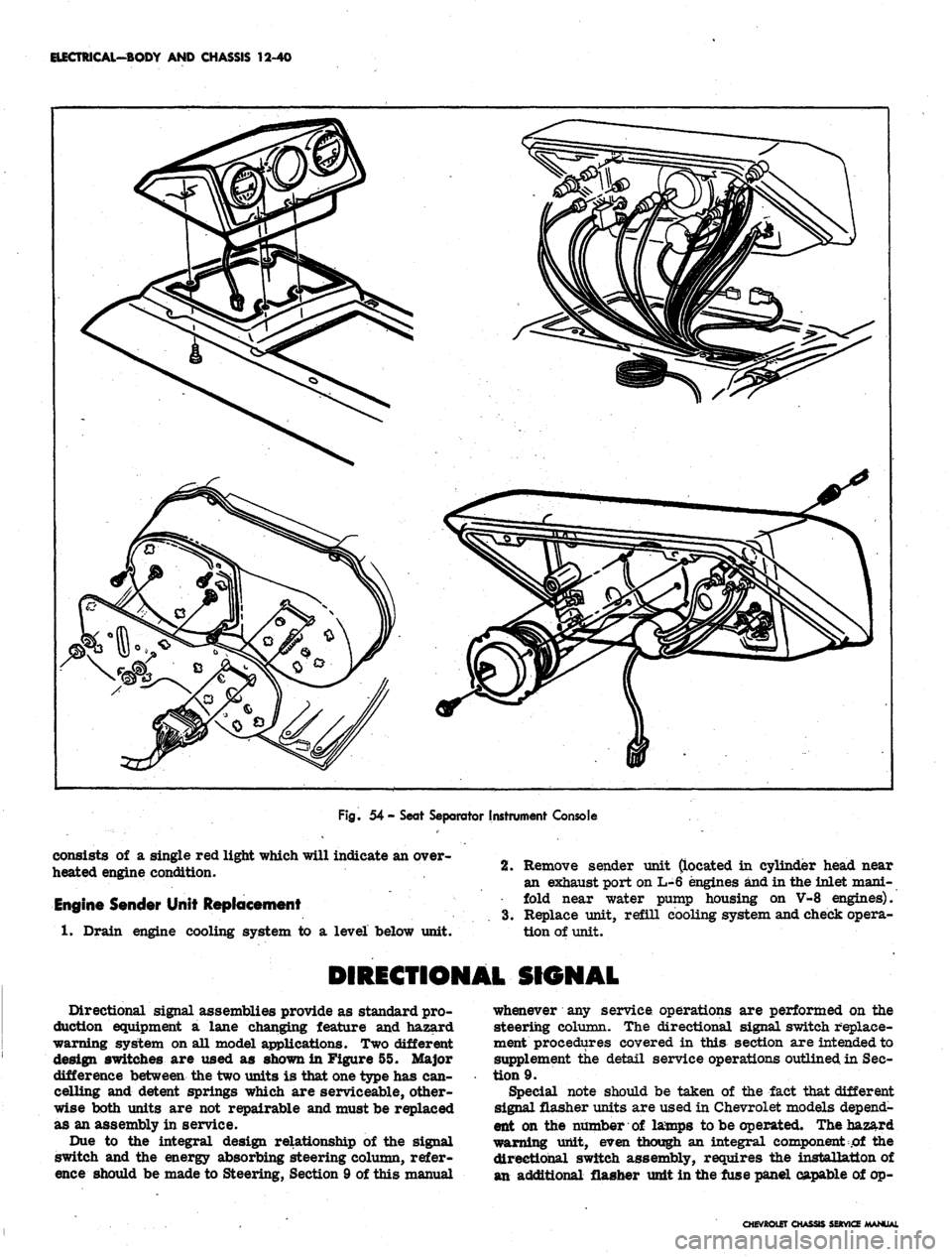 CHEVROLET CAMARO 1967 1.G Chassis Workshop Manual 
ELECTRICAL-BODY AND CHASSIS 12-40

Fig.
 54 - Seat Separator Instrument Console

consists of a single red light which will indicate an over-

heated engine condition.

Engine Sender Unit Replacement
