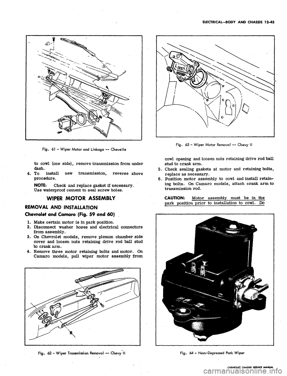 CHEVROLET CAMARO 1967 1.G Chassis Workshop Manual
ELECTRICAL-BODY AND CHASSIS 12-45
Fig.
61 - Wiper Motor and Linkage — Chevelle
to cowl (one side), remove transmission from under
dash.
4.
To install new transmission, reverse above
procedur CHEVROLET CAMARO 1967 1.G Chassis Workshop Manual
ELECTRICAL-BODY AND CHASSIS 12-45
Fig.
61 - Wiper Motor and Linkage — Chevelle
to cowl (one side), remove transmission from under
dash.
4.
To install new transmission, reverse above
procedur