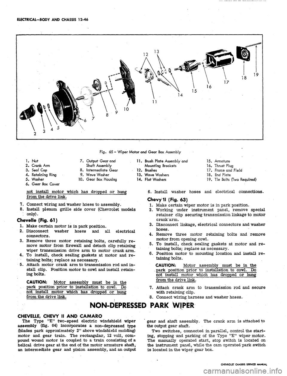 CHEVROLET CAMARO 1967 1.G Chassis User Guide
ELECTRICAL-BODY AND CHASSIS 12-46
Fig.
65 - Wiper Motor and Gear Box Assembly
1.
2.
3.
4.
5.
6.
Nut
Crank Arm
Seal Cap
Retaining Ring
Washer
Gear Box Cover
7.
8.
9.
Output Gear and
CHEVROLET CAMARO 1967 1.G Chassis User Guide
ELECTRICAL-BODY AND CHASSIS 12-46
Fig.
65 - Wiper Motor and Gear Box Assembly
1.
2.
3.
4.
5.
6.
Nut
Crank Arm
Seal Cap
Retaining Ring
Washer
Gear Box Cover
7.
8.
9.
Output Gear and