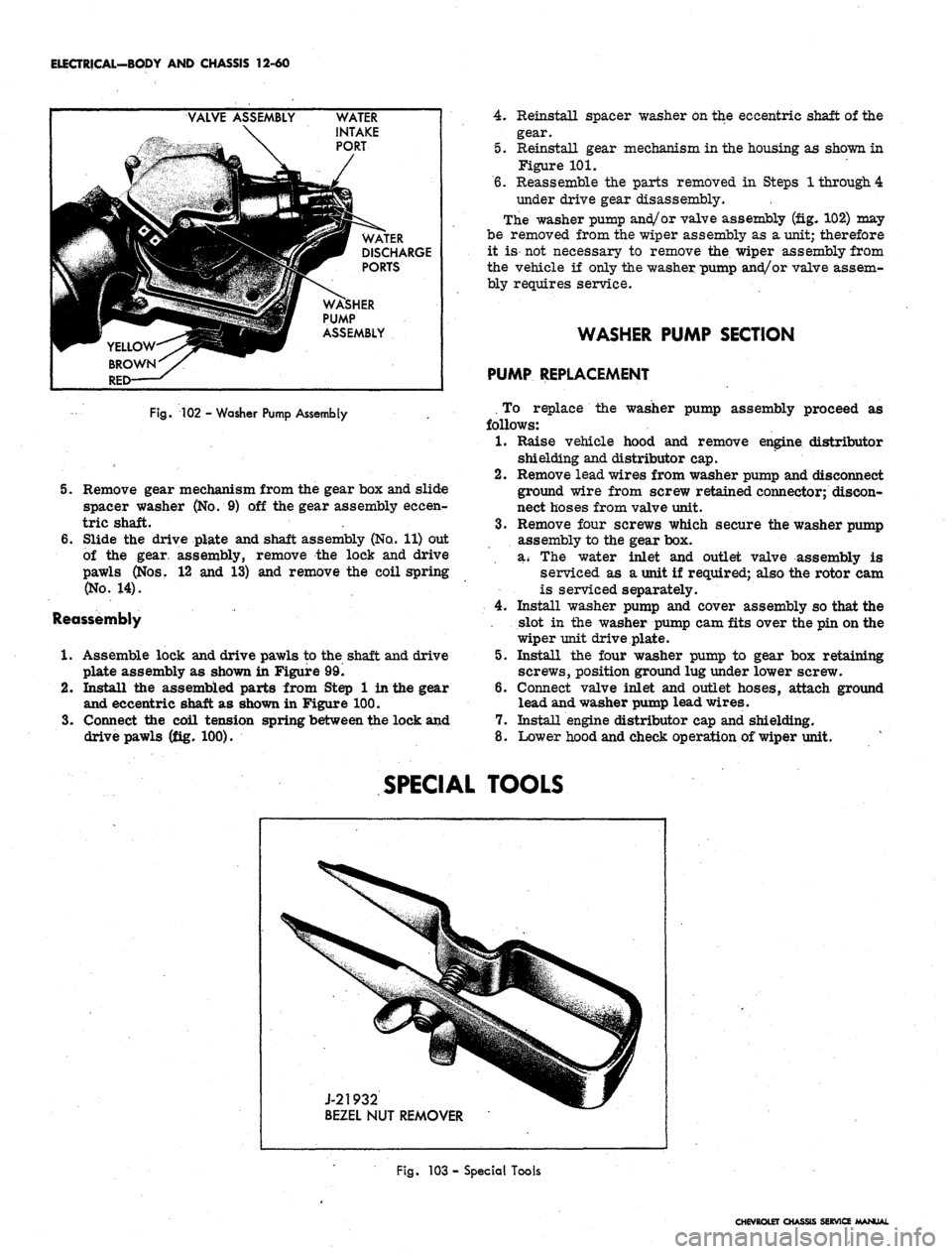 CHEVROLET CAMARO 1967 1.G Chassis Workshop Manual 
ELECTRICAL-BODY AND CHASSIS 12-60

....
 £ 
VALVE ASSEMBLY

mm

BROWN
 *yr

RED  
WATER

INTAKE

PORT

|f|i

Wjjm WATER

|HP DISCHARGE

W PORTS

WASHER

PUMP

ASSEMBLY

Fig.
 102 - Washer Pump Asse
