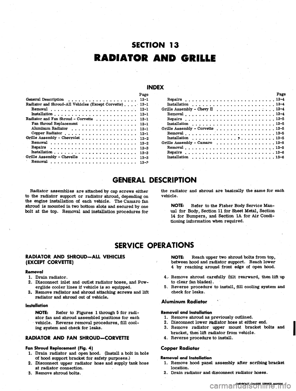 CHEVROLET CAMARO 1967 1.G Chassis Workshop Manual 
SECTION 13

RADIATOR AND GRILLE

INDEX

Page Page

General Description 13-1 Repairs 13-4

Radiator and Shroud-All Vehicles (Except Corvette) . . . . 13-1 Installation 13-4

Removal 13-1 Grille Assemb