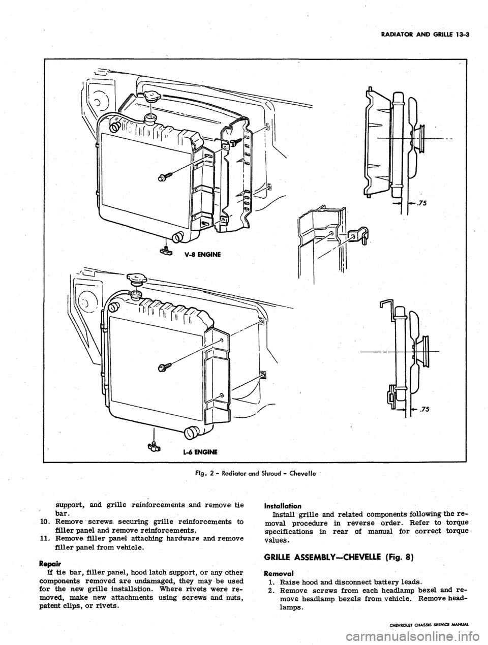 CHEVROLET CAMARO 1967 1.G Chassis User Guide 
RADIATOR AND GRILLE 13-3

Fig.
 2 - Radiator and Shroud - Chevelle

support, and grille reinforcements and remove tie

bar.

10.
 Remove screws securing grille reinforcements to

filler panel and rem