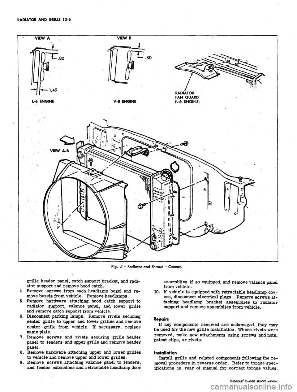 CHEVROLET CAMARO 1967 1.G Chassis Workshop Manual 
RADIATOR AND GRILLE 13-6

VIEW A 
VIEW B

V-8 ENGINE 
RADIATOR

FAN GUARD

(L-6 ENGINE)

VIEW

Fig.
 5 - Radiator and Shroud - Camaro

grille header panel, catch support bracket, and radi-

ator supp