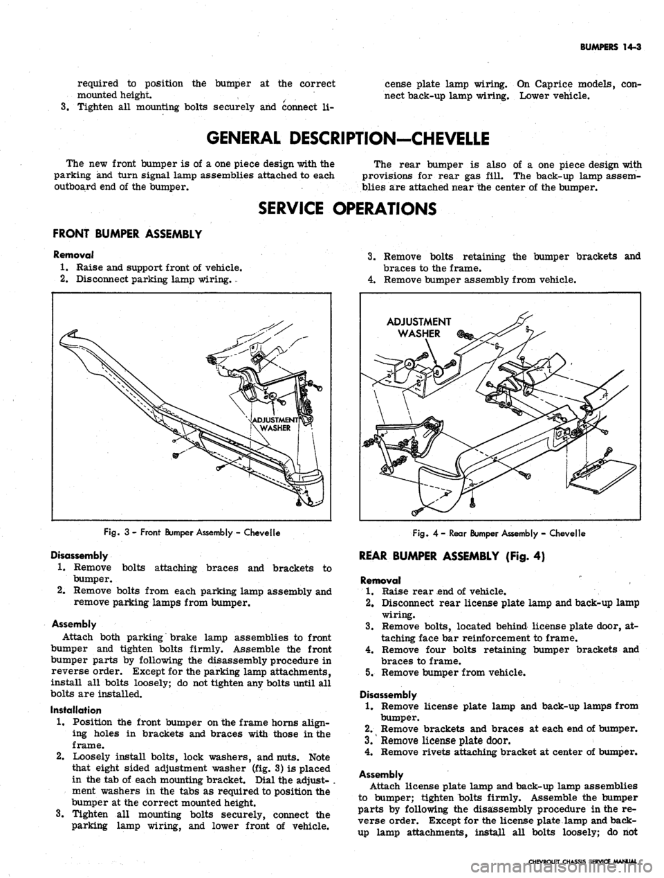 CHEVROLET CAMARO 1967 1.G Chassis Workshop Manual
BUMPERS 14-3
required to position the bumper at the correct
mounted height. ,
3.
Tighten all mounting bolts securely and connect li-
cense plate lamp wiring. On Caprice models, con-
nect back-u CHEVROLET CAMARO 1967 1.G Chassis Workshop Manual
BUMPERS 14-3
required to position the bumper at the correct
mounted height. ,
3.
Tighten all mounting bolts securely and connect li-
cense plate lamp wiring. On Caprice models, con-
nect back-u