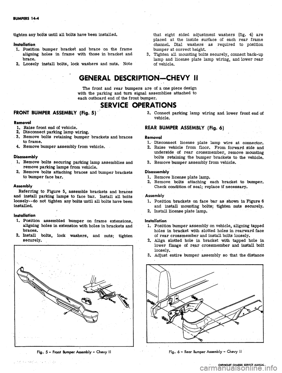 CHEVROLET CAMARO 1967 1.G Chassis Workshop Manual
BUMPERS 14-4
tighten any bolts until all bolts have been installed.
Installation
1.
Position bumper bracket and brace on the frame
aligning holes in frame with those in bracket and
brace.
2.
CHEVROLET CAMARO 1967 1.G Chassis Workshop Manual
BUMPERS 14-4
tighten any bolts until all bolts have been installed.
Installation
1.
Position bumper bracket and brace on the frame
aligning holes in frame with those in bracket and
brace.
2.