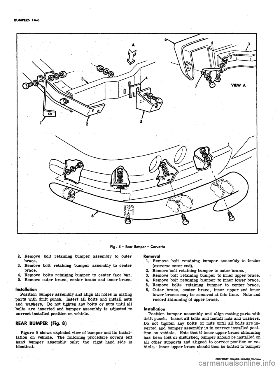 CHEVROLET CAMARO 1967 1.G Chassis Workshop Manual
BUMPERS 14-6
Fig.
8 - Rear Bumper - Corvette
2.
Remove bolt retaining bumper assembly to outer
brace.
3.
Remove bolt retaining bumper assembly to center
brace.
4.
Remove bolts retaining bum CHEVROLET CAMARO 1967 1.G Chassis Workshop Manual
BUMPERS 14-6
Fig.
8 - Rear Bumper - Corvette
2.
Remove bolt retaining bumper assembly to outer
brace.
3.
Remove bolt retaining bumper assembly to center
brace.
4.
Remove bolts retaining bum