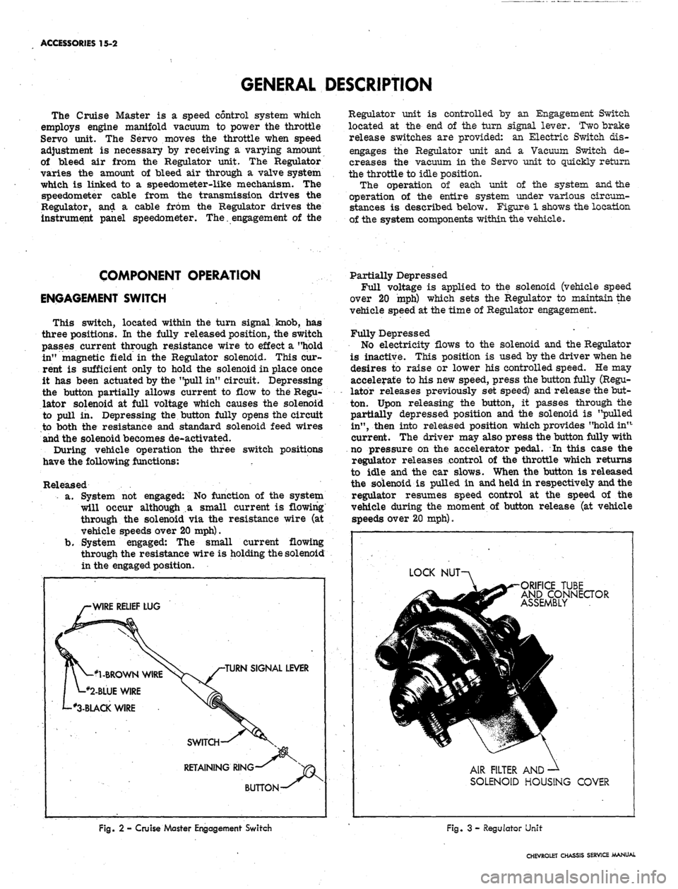 CHEVROLET CAMARO 1967 1.G Chassis Workshop Manual 
ACCESSORIES 15-2

GENERAL DESCRIPTION

The Cruise Master is a speed control system which

employs engine manifold vacuum to power the throttle

Servo unit. The Servo moves the throttle when speed

ad