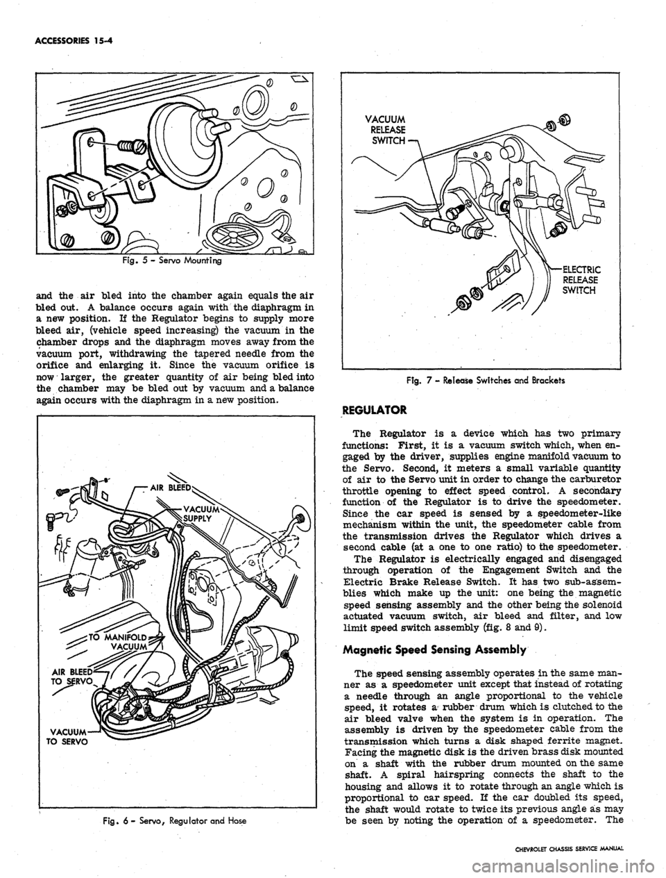 CHEVROLET CAMARO 1967 1.G Chassis Workshop Manual 
ACCESSORIES 15-4

Fig. 5 - Servo Mounting

and the air bled into the chamber again equals the air

bled out. A balance occurs again with the diaphragm in

a new position. If the Regulator begins to s