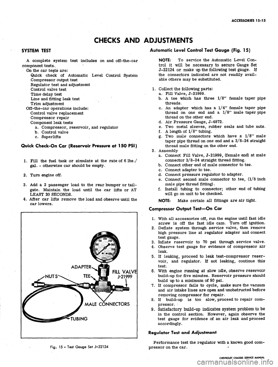 CHEVROLET CAMARO 1967 1.G Chassis Workshop Manual 
ACCESSORIES 15-13

SYSTEM TEST 
CHECKS AND ADJUSTMENTS

Automatic Level Control Test Gauge (Fig. 15)

A complete system test includes on and off-the-car

component tests.. 

On the car tests are:

Q