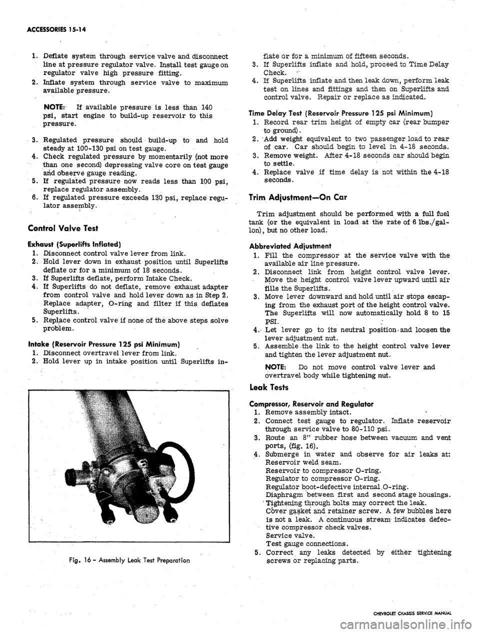 CHEVROLET CAMARO 1967 1.G Chassis Workshop Manual 
ACCESSORIES 15-14

Deflate system through service valve and disconnect

line at pressure regulator valve. Install test gauge on

regulator valve high pressure fitting.

Inflate system through service