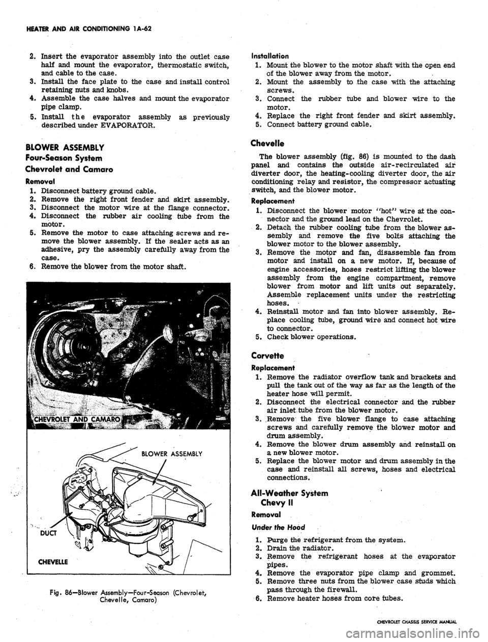 CHEVROLET CAMARO 1967 1.G Chassis Service Manual 
HEATER AND AIR CONDITIONING 1A-62

2.
 Insert the evaporator assembly into the outlet case

half and mount the evaporator, thermostatic switch,

and cable to the case.

3.
 Install the face plate to 