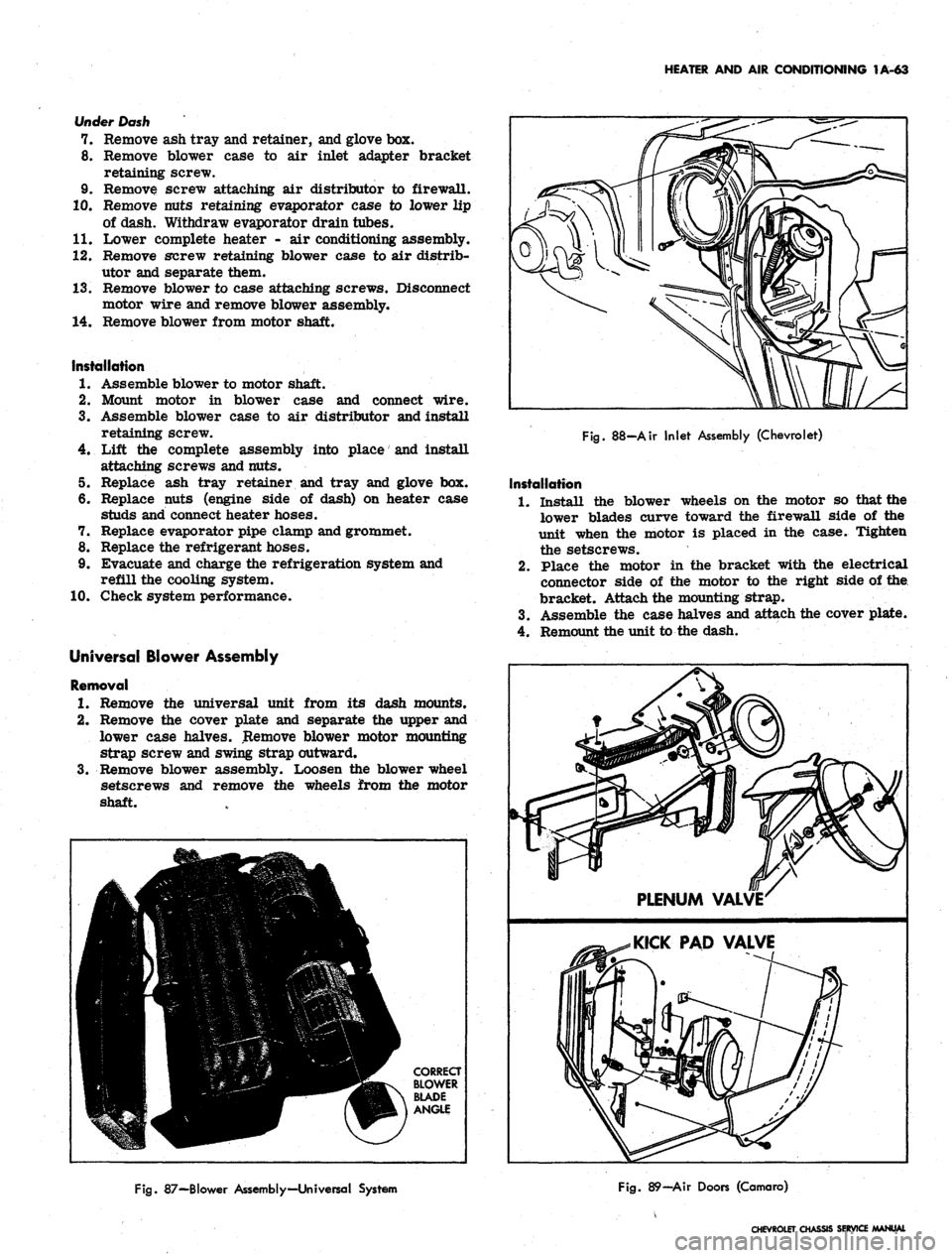 CHEVROLET CAMARO 1967 1.G Chassis Service Manual 
HEATER AND AIR CONDITIONING 1A-63

Under Dash

7. Remove ash tray and retainer, and glove box.

8. Remove blower case to air inlet adapter bracket

retaining screw.

9. Remove screw attaching air dis