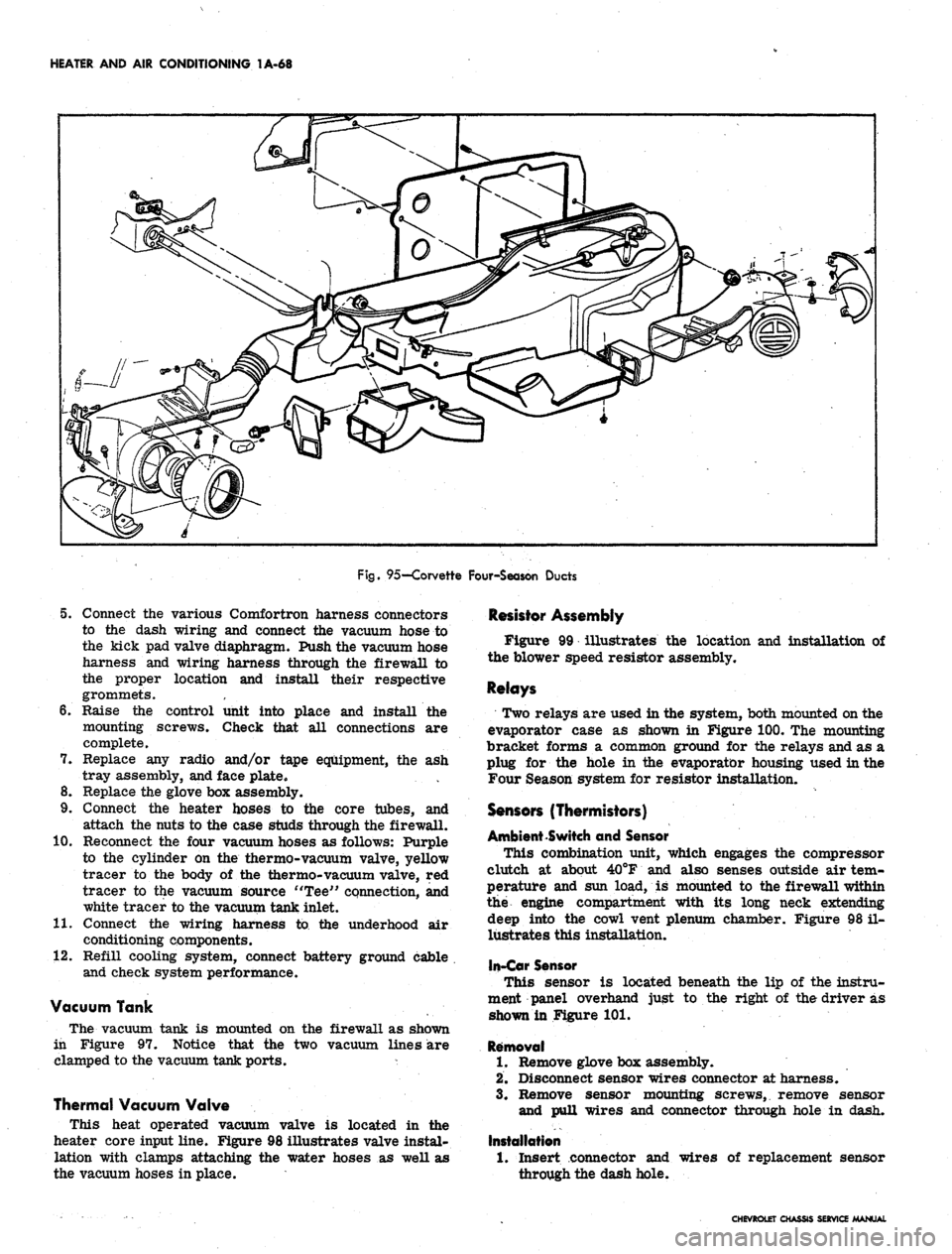 CHEVROLET CAMARO 1967 1.G Chassis Workshop Manual 
HEATER AND AIR CONDITIONING 1A-68

Fig.
 95—Corvette Four-Season Ducts

5. Connect the various Comfortron harness connectors

to the dash wiring and connect the vacuum hose to

the kick pad valve d