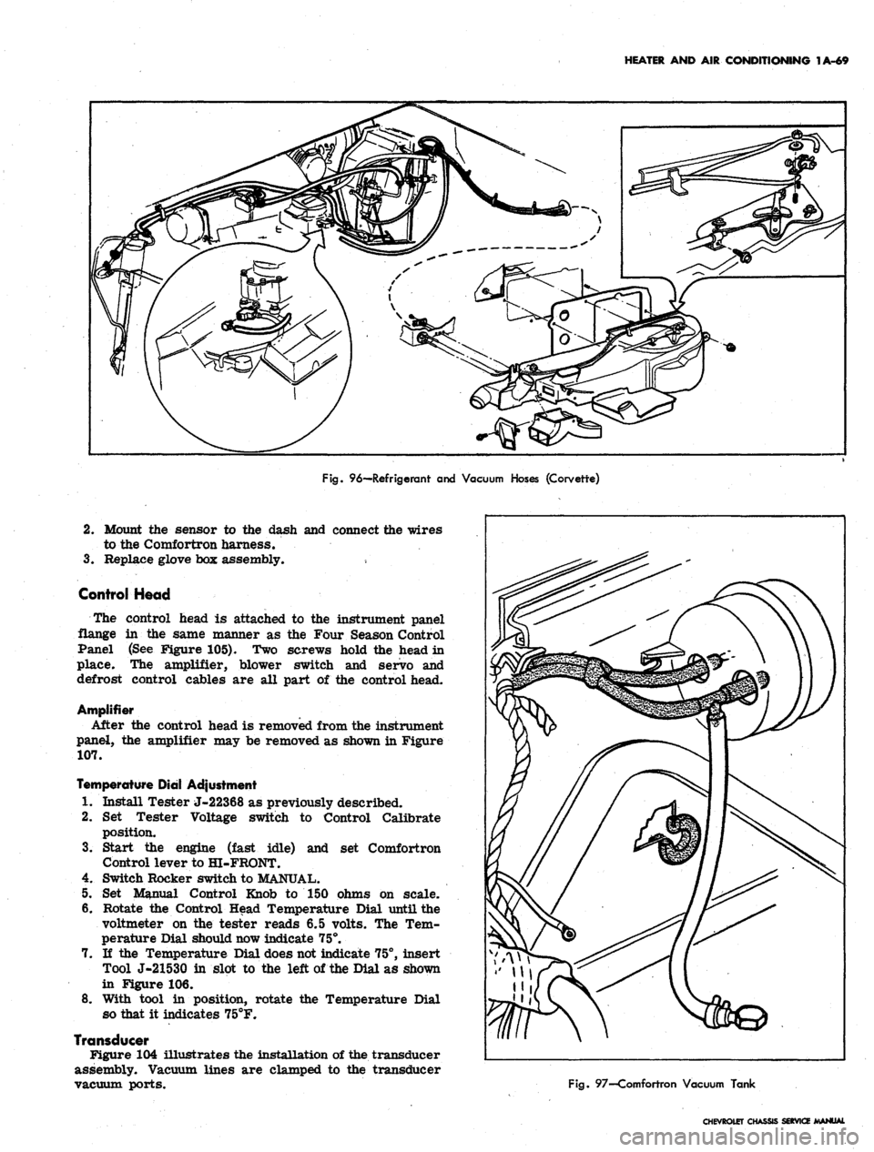 CHEVROLET CAMARO 1967 1.G Chassis Service Manual 
HEATER AND AIR CONDITIONING 1A-69

Fig.
 96—Refrigerant and Vacuum Hoses (Corvette)

2.
 Mount the sensor to the dash and connect the wires

to the Comfortron harness.

3.
 Replace glove box assemb