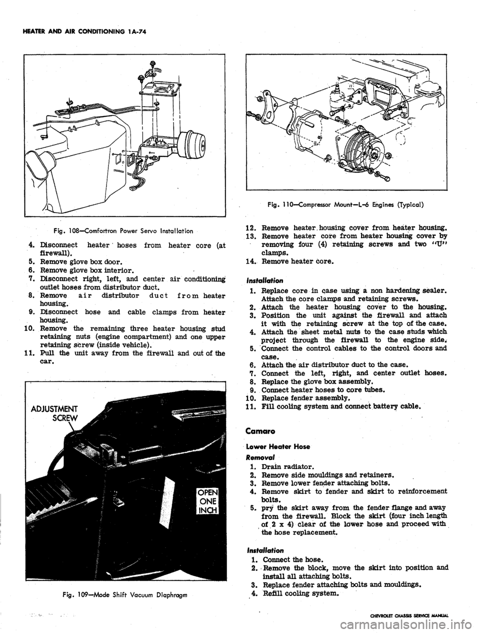 CHEVROLET CAMARO 1967 1.G Chassis Service Manual 
HEATER AND AIR CONDITIONING 1A-74

Fig.
 108—Comfortron Power Servo Installation

4.
 Disconnect heater hoses from heater core (at

firewall).

5. Remove glove box door.

6. Remove glove box inter