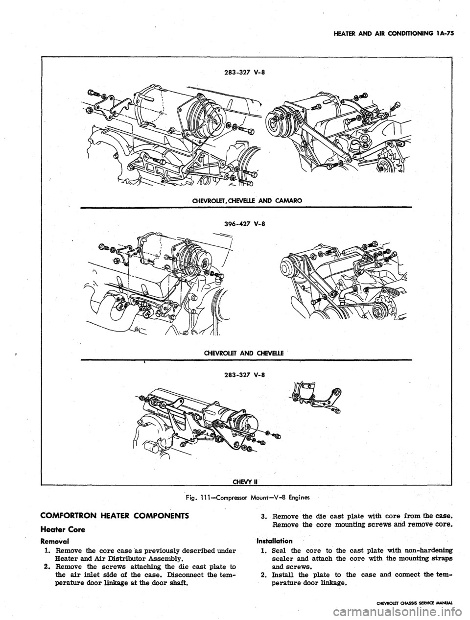 CHEVROLET CAMARO 1967 1.G Chassis Service Manual 
HEATER AND AIR CONDITIONING 1A-75

283-327 V-8

CHEVROLET, CHEVELLE AND CAMARO

396-427 V-8

CHEVROLET AND CHEVELLE

283-327 V-8

CHEVY II

Fig.
 Ill—Compressor Mount—V-8 Engines

COMFORTRON HEAT