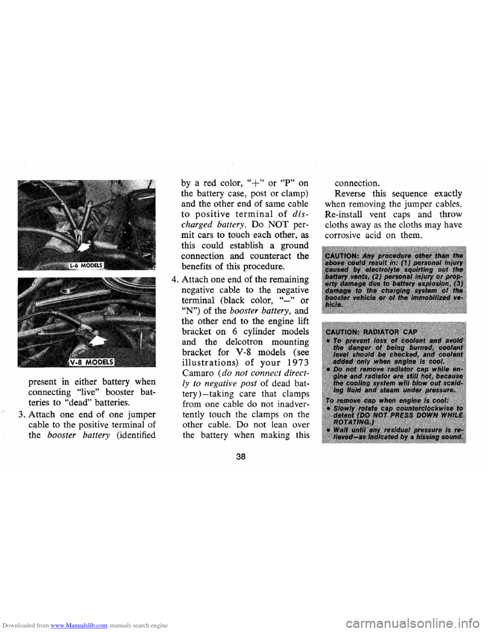 CHEVROLET CAMARO 1973 2.G Service Manual Downloaded from www.Manualslib.com manuals search engine present in either battery when
connecting
"live" booster bat
teries to
"dead" batteries.
3 . Attach one end of one jumper
cable to CHEVROLET CAMARO 1973 2.G Service Manual Downloaded from www.Manualslib.com manuals search engine present in either battery when
connecting
"live" booster bat
teries to
"dead" batteries.
3 . Attach one end of one jumper
cable to