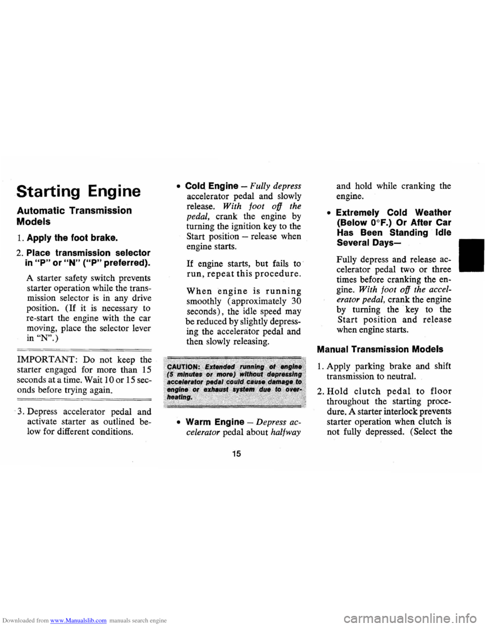 CHEVROLET CAMARO 1974 2.G User Guide Downloaded from www.Manualslib.com manuals search engine Starting Engine
Automatic Transmission
Models
1. Apply the foot brake.
2. Place transmission selector
in "P" or "N" ("P" preferred).
A CHEVROLET CAMARO 1974 2.G User Guide Downloaded from www.Manualslib.com manuals search engine Starting Engine
Automatic Transmission
Models
1. Apply the foot brake.
2. Place transmission selector
in "P" or "N" ("P" preferred).
A