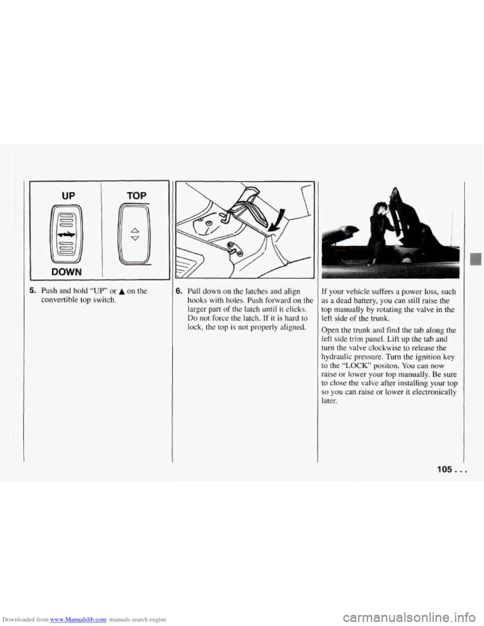 CHEVROLET CAMARO 1994 4.G Owners Manual Downloaded from www.Manualslib.com manuals search engine UP TOP 
5. Push 
and  hold “UP” or A on the 
convertible  top switch. 6. Pull  down  on  the  latches  and  align 
hooks  with  holes.  Pus