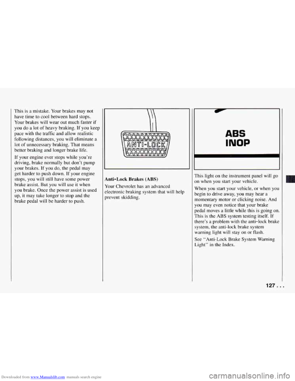 CHEVROLET CAMARO 1994 4.G Owners Manual Downloaded from www.Manualslib.com manuals search engine This is a mistake. Your brakes may not
have time to cool between hard stops.
Your brakes will wear out much faster if
you do a CHEVROLET CAMARO 1994 4.G Owners Manual Downloaded from www.Manualslib.com manuals search engine This is a mistake. Your brakes may not
have time to cool between hard stops.
Your brakes will wear out much faster if
you do a