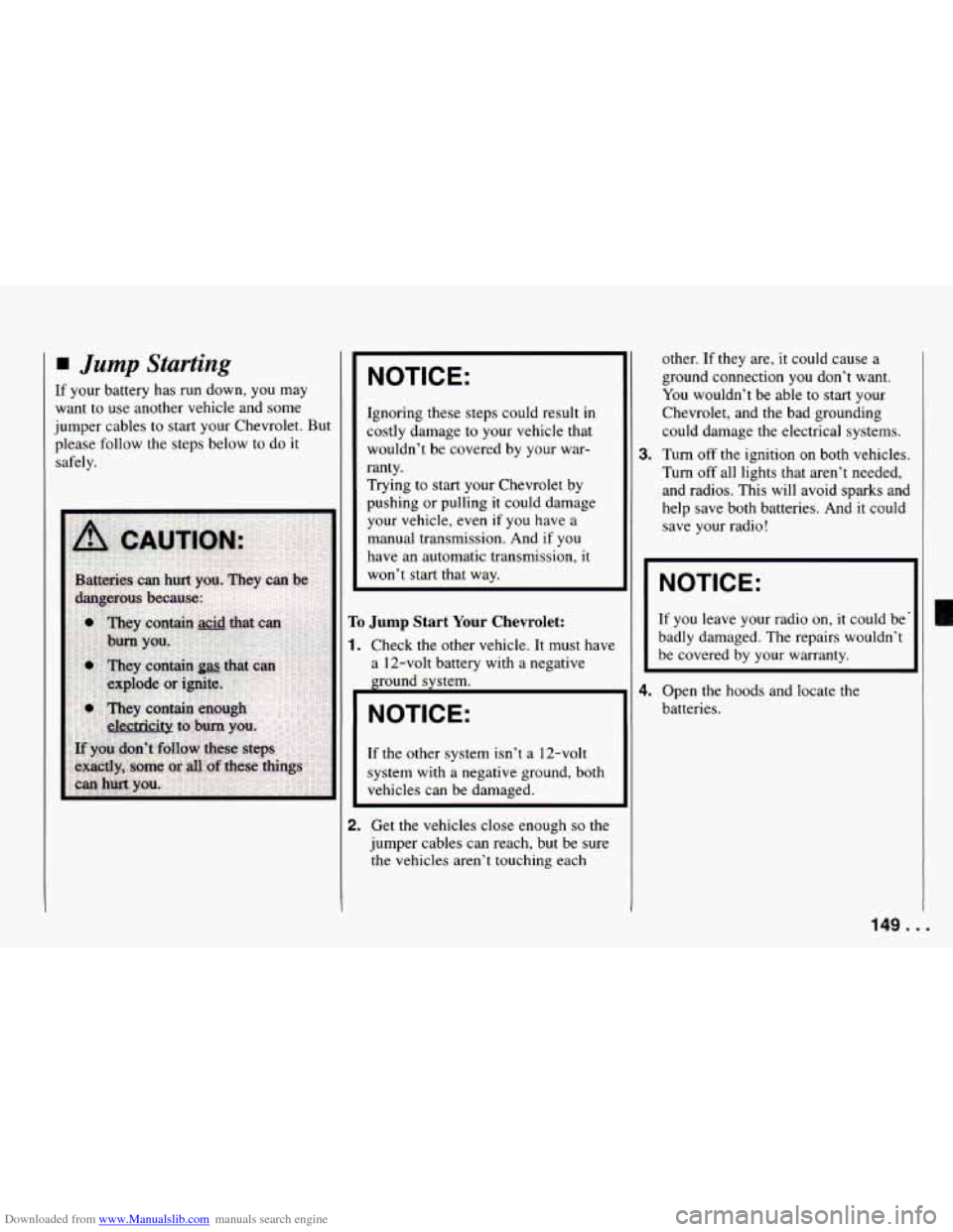 CHEVROLET CAMARO 1994 4.G Owners Manual Downloaded from www.Manualslib.com manuals search engine Jump Starting
If your battery has run down, you may
want to use another vehicle and some
jumper cables to start your Chevrolet. CHEVROLET CAMARO 1994 4.G Owners Manual Downloaded from www.Manualslib.com manuals search engine Jump Starting
If your battery has run down, you may
want to use another vehicle and some
jumper cables to start your Chevrolet.