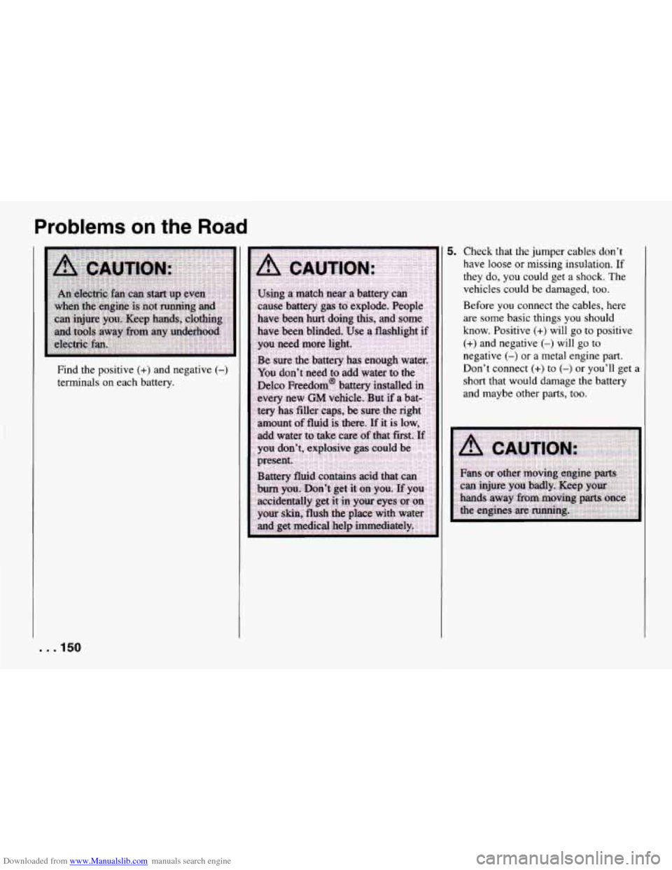 CHEVROLET CAMARO 1994 4.G Owners Manual Downloaded from www.Manualslib.com manuals search engine Problems on the Road
Find the positive (+> and negative (-j
terminals on each battery.
5. Check that the jumper cables don’t
have CHEVROLET CAMARO 1994 4.G Owners Manual Downloaded from www.Manualslib.com manuals search engine Problems on the Road
Find the positive (+> and negative (-j
terminals on each battery.
5. Check that the jumper cables don’t
have