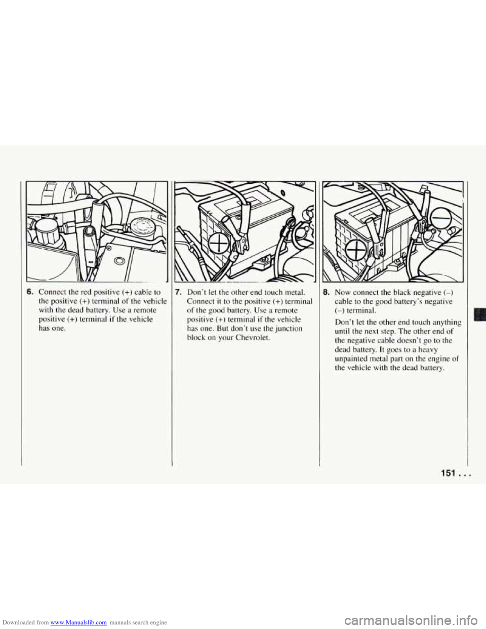 CHEVROLET CAMARO 1994 4.G Owners Manual Downloaded from www.Manualslib.com manuals search engine 6. Connect the red  positive (+) cable to 
the  positive 
(+) terminal of the  vehicle 
with  the  dead battery.  Use  a  remote 
positive 
(+)