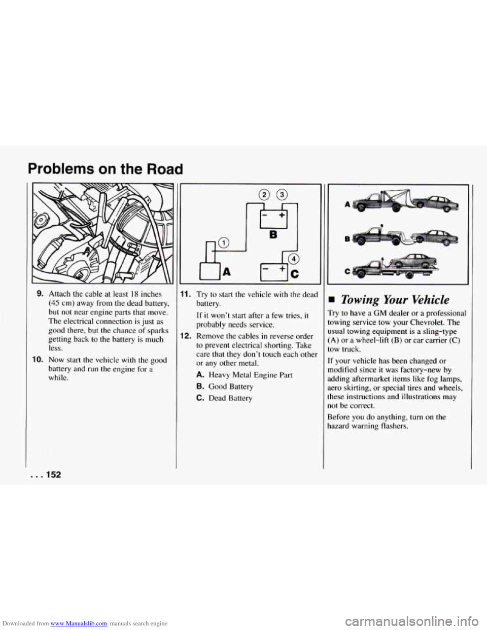 CHEVROLET CAMARO 1994 4.G Owners Manual Downloaded from www.Manualslib.com manuals search engine Problems on the Road 
9. 
0. 
Attach  the cable  at least 18 inches 
(45 cm) away  from the  dead  battery, 
but  not  near  engine parts that 