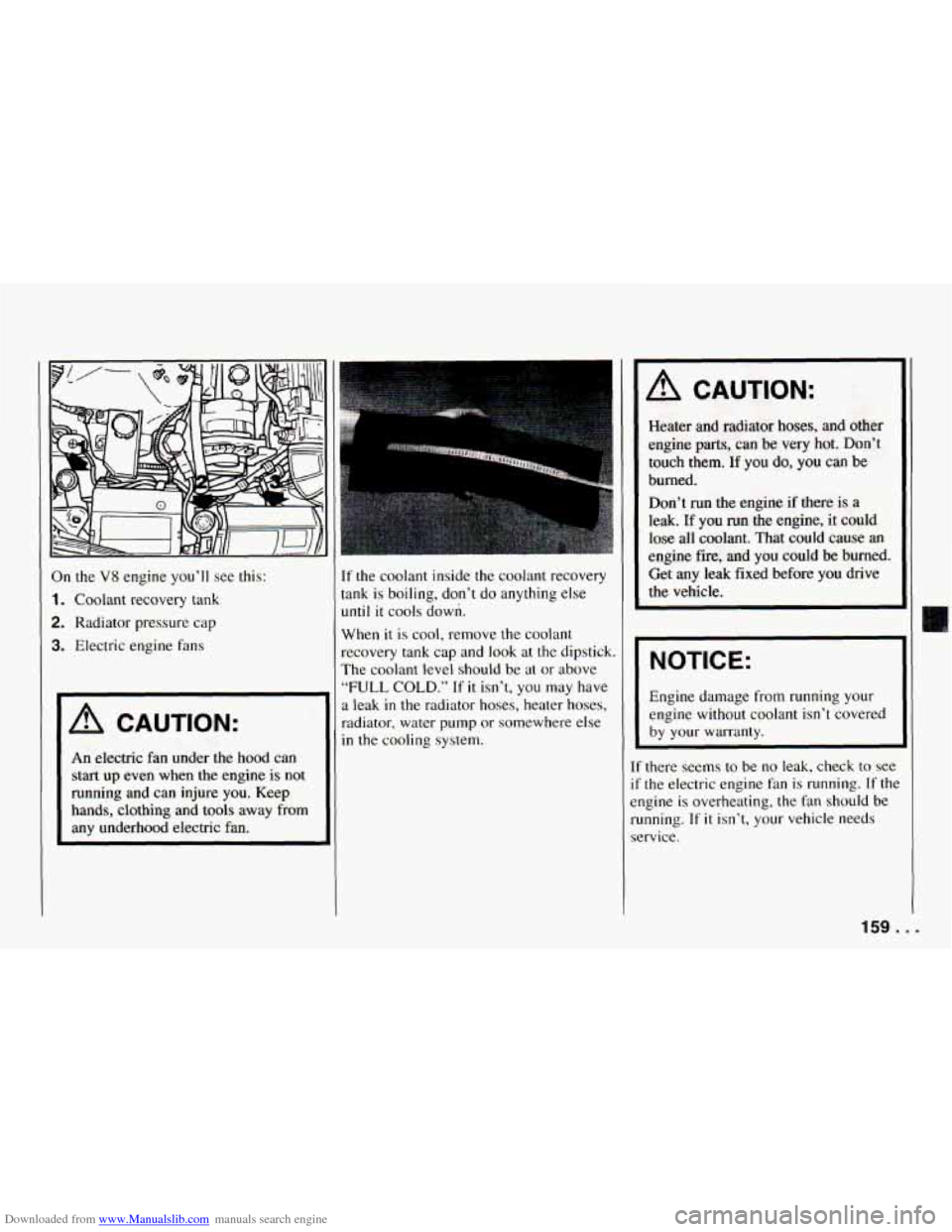 CHEVROLET CAMARO 1994 4.G Owners Manual Downloaded from www.Manualslib.com manuals search engine On the V8 engine  you’ll see this: 
1. Coolant  recovery  tank 
2. Radiator  pressure  cap 
3. Electric  engine  fans 
A CAUTION: 
An electri