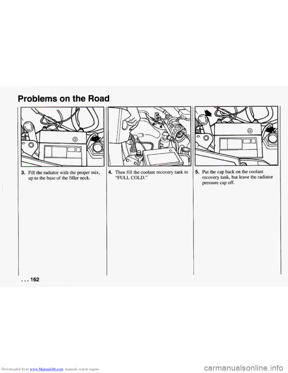 CHEVROLET CAMARO 1994 4.G Owners Manual Downloaded from www.Manualslib.com manuals search engine Problems on the Road
3. Fill the radiator with the proper mix,
up
to the base of the filler neck.
4. Then fill the coolant rec CHEVROLET CAMARO 1994 4.G Owners Manual Downloaded from www.Manualslib.com manuals search engine Problems on the Road
3. Fill the radiator with the proper mix,
up
to the base of the filler neck.
4. Then fill the coolant rec