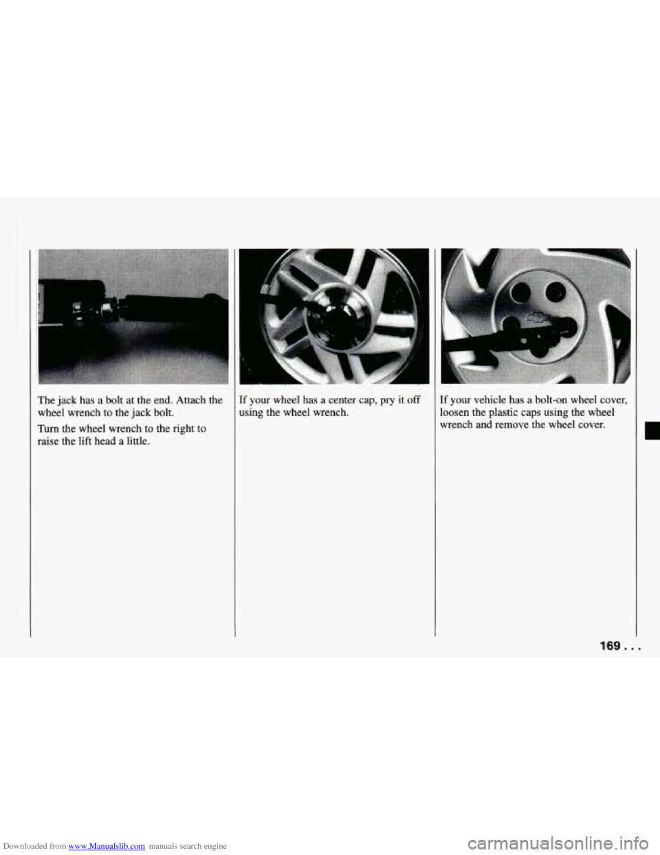 CHEVROLET CAMARO 1994 4.G Owners Manual Downloaded from www.Manualslib.com manuals search engine The  jack has a  bolt  at the end. Attach  the 
wheel wrench  to  the  jack bolt. 
Turn the wheel wrench  to  the right to 
raise the lift head