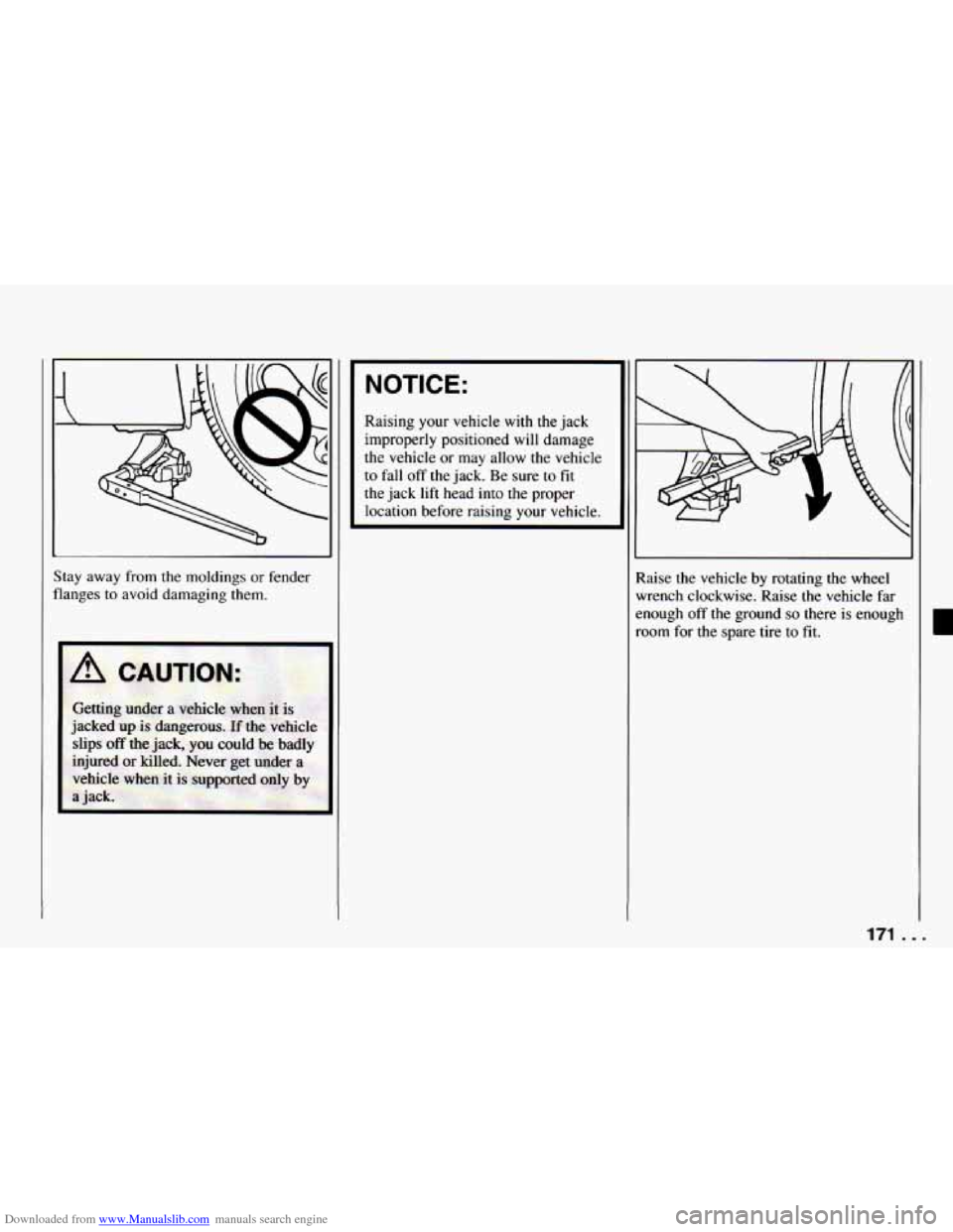 CHEVROLET CAMARO 1994 4.G Owners Manual Downloaded from www.Manualslib.com manuals search engine I J 
Stay away  from  the moldings or fender 
flanges  to avoid damaging  them. 
NOTICE: 
Raising your vehicle with the jack 
improperly posit