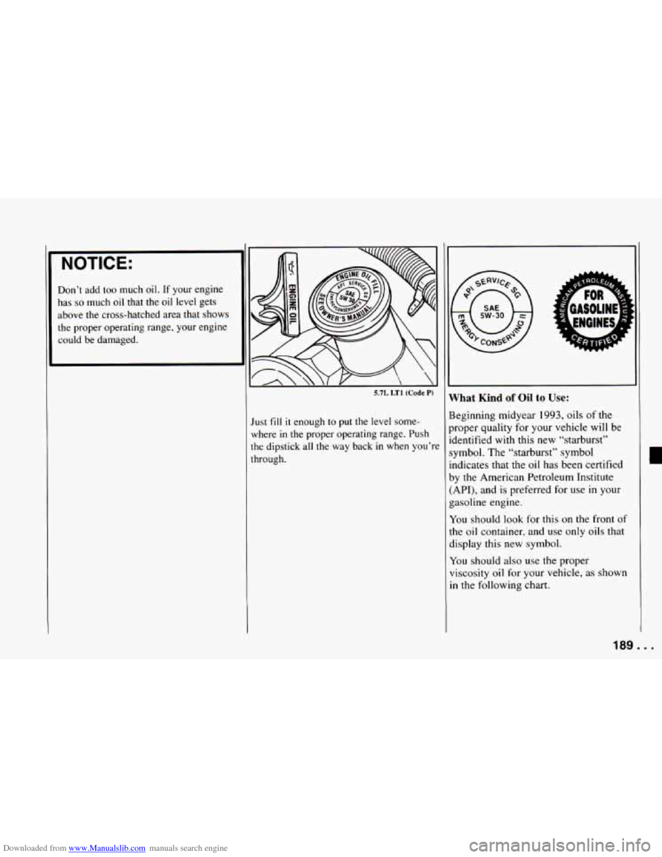CHEVROLET CAMARO 1994 4.G Owners Manual Downloaded from www.Manualslib.com manuals search engine NOTICE: 
Don’t  add  too  much  oil. If your  engine 
has 
so much oil that  the  oil  level  gets 
above  the  cross-hatched  area  that  sh