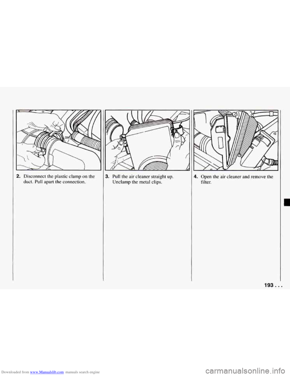 CHEVROLET CAMARO 1994 4.G Owners Manual Downloaded from www.Manualslib.com manuals search engine 2. Disconnect the  plastic  clamp  on the 
duct. Pull apart the  connection. 
3. Pull the  air  cleaner  straight  up. 
Unclamp  the metal  cli