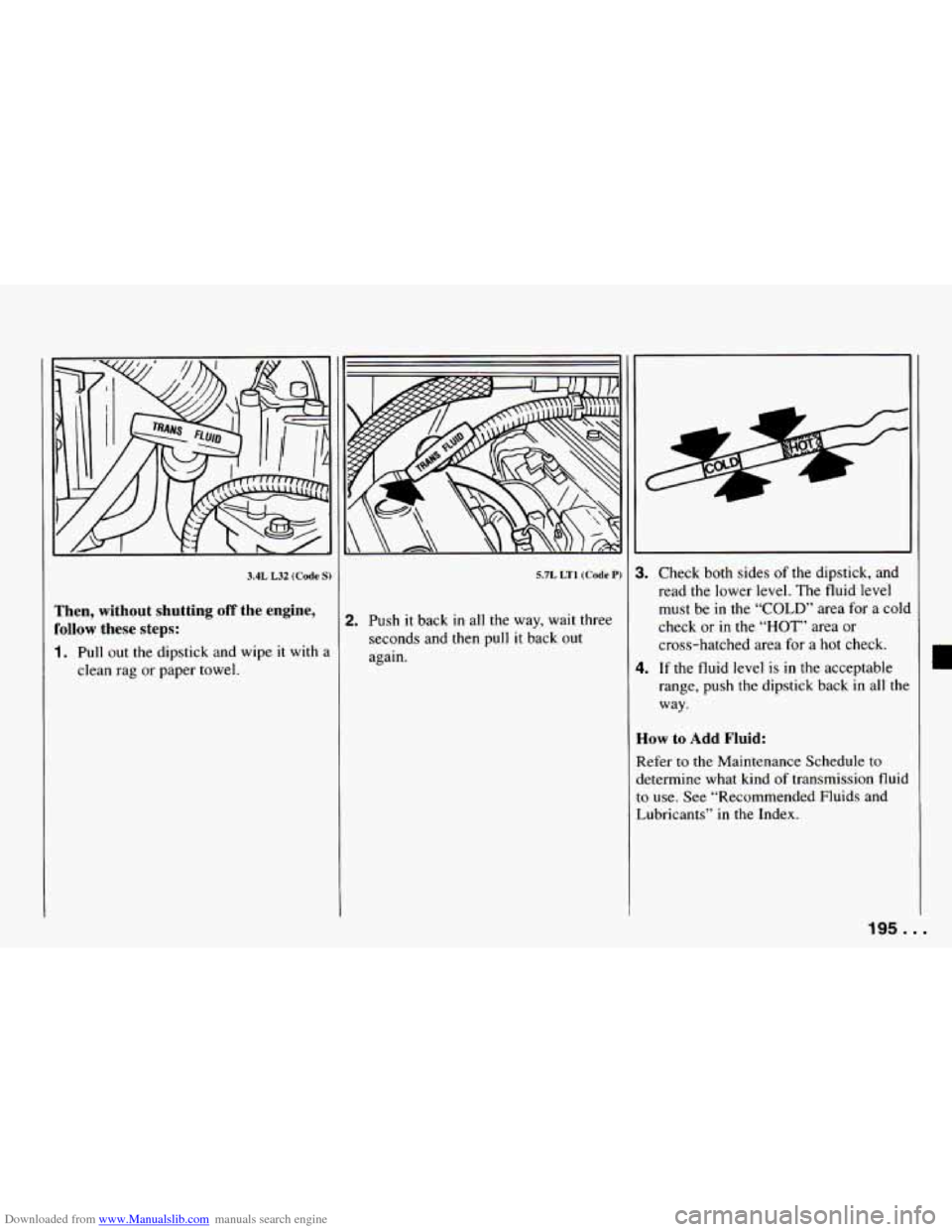 CHEVROLET CAMARO 1994 4.G Owners Manual Downloaded from www.Manualslib.com manuals search engine 3.4L L32 (Code S) 
Then,  without shutting off the engine, 
follow  these 
steps: 
1. Pull  out  the dipstick  and  wipe  it  with  a 
clean  r