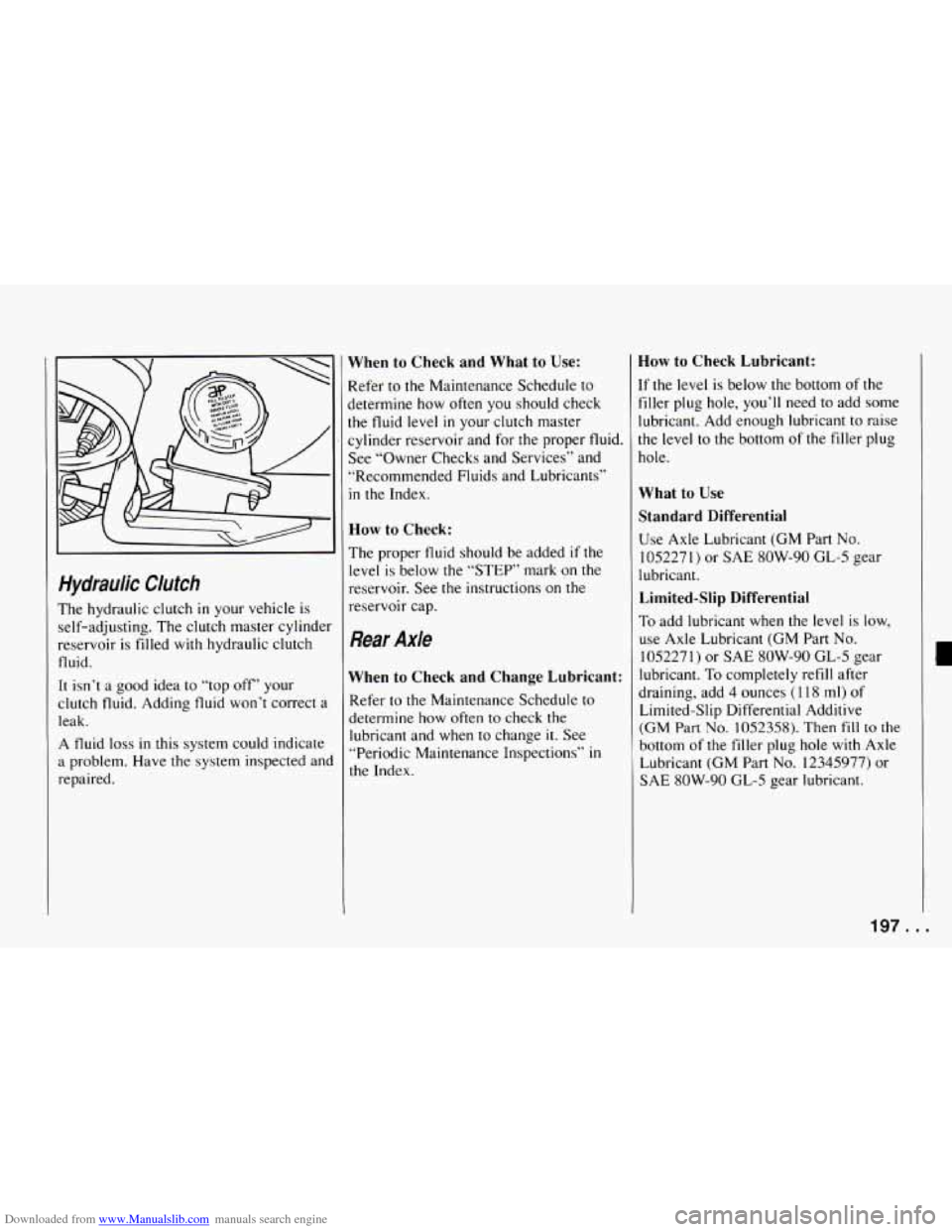 CHEVROLET CAMARO 1994 4.G Owners Manual Downloaded from www.Manualslib.com manuals search engine Hydraulic Clutch 
The hydraulic clutch in your  vehicle is 
self-adjusting.  The  clutch master cylinder 
reservoir  is filled  with hydraulic 