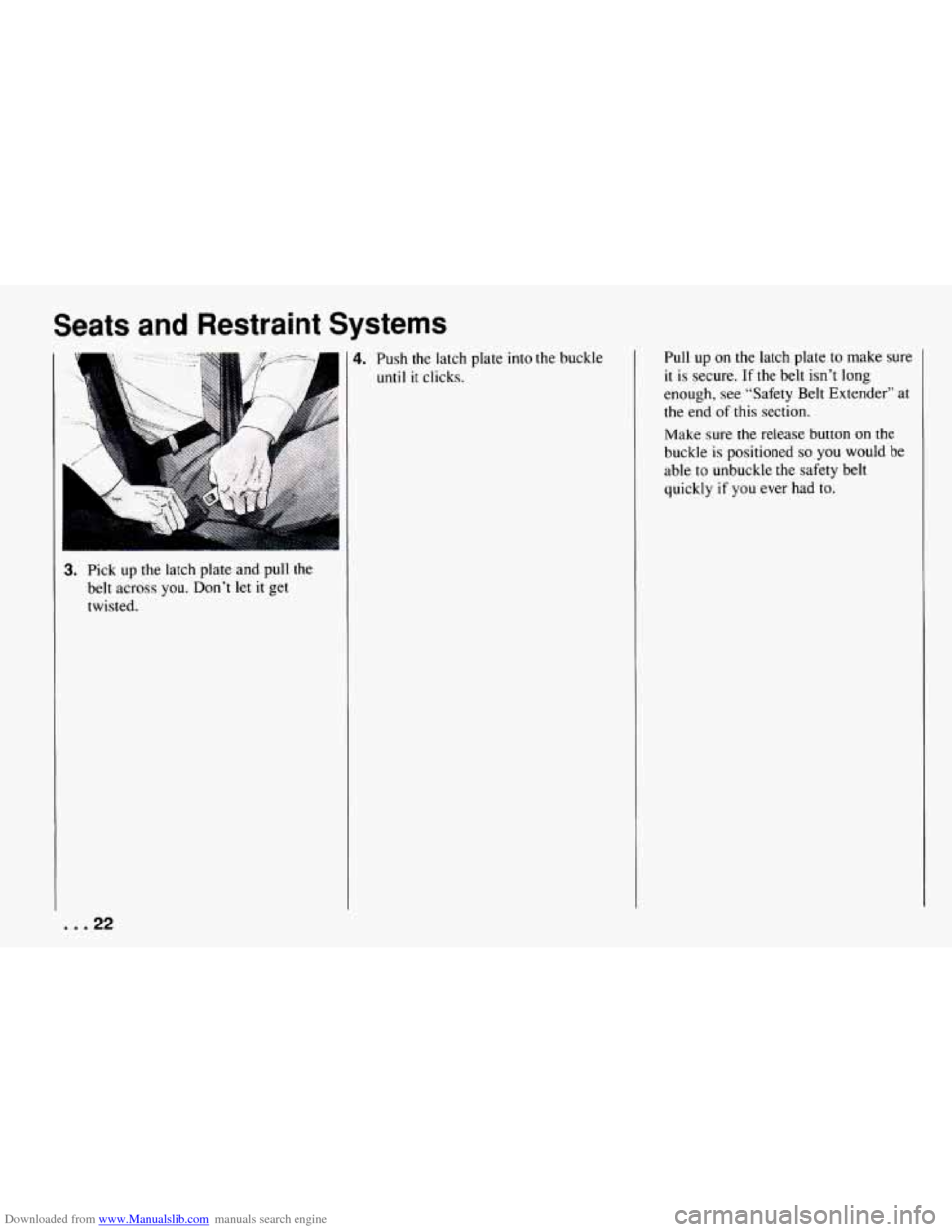 CHEVROLET CAMARO 1994 4.G Owners Manual Downloaded from www.Manualslib.com manuals search engine Seats  and  Restraint  Systems 
3. Pick  up  the  latch  plate  and  pull the 
belt across  you.  Don’t let it get 
twisted. 
4. Push the lat