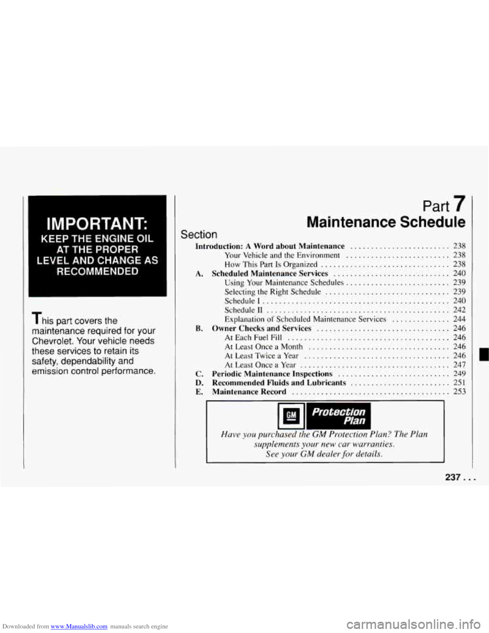 CHEVROLET CAMARO 1994 4.G Owners Manual Downloaded from www.Manualslib.com manuals search engine IMPORTANT: I 
KEEP THE  ENGINE OIL 
AT THE  PROPER 
LEVEL AND  CHANGE  AS 
RECOMMENDED 
I 
This  part covers the 
maintenance required  for  yo