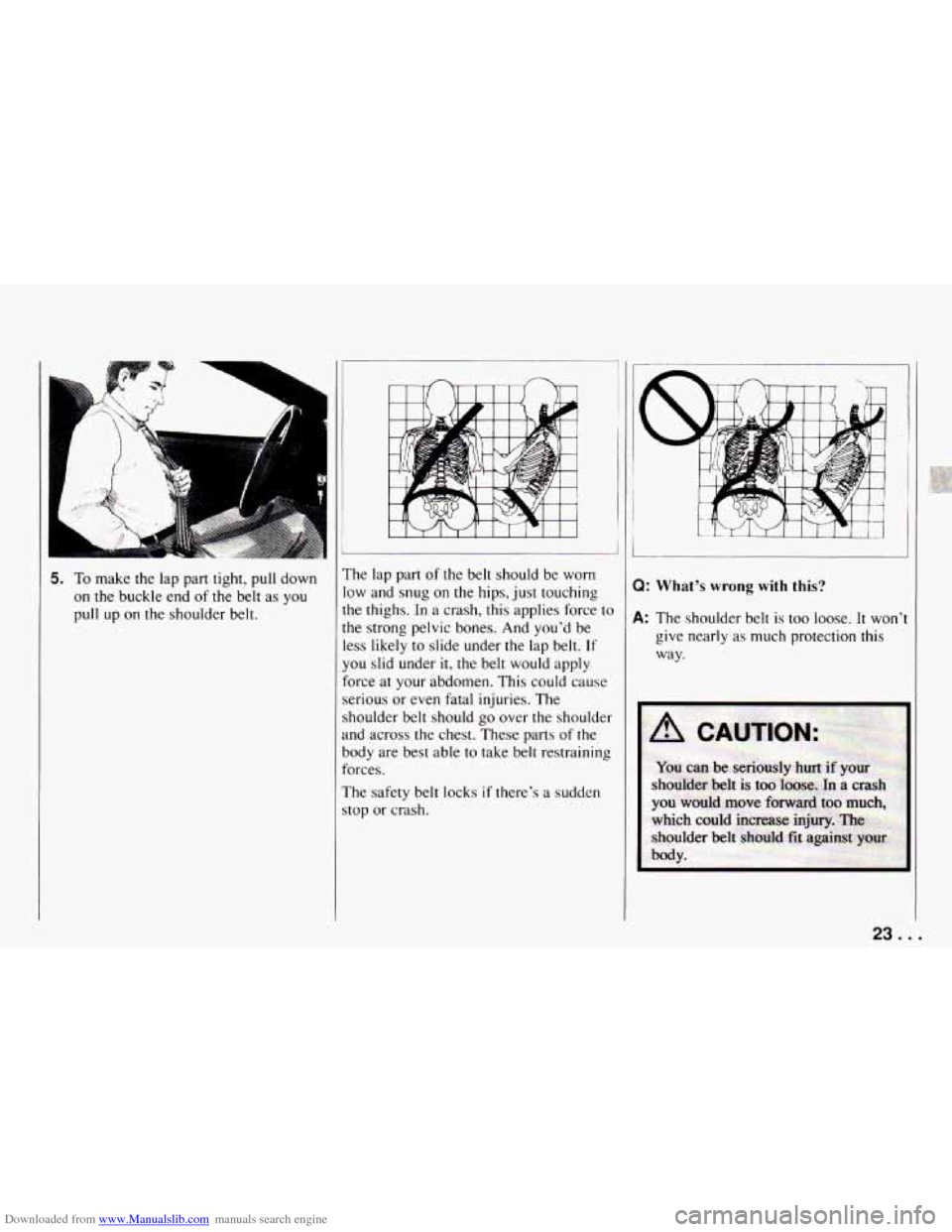 CHEVROLET CAMARO 1994 4.G Owners Manual Downloaded from www.Manualslib.com manuals search engine 5. To make the  lap part  tight, pull down 
on  the buckle  end 
of the  belt as you 
pull up on  the shoulder belt.  ’he 
lap part 
of the  