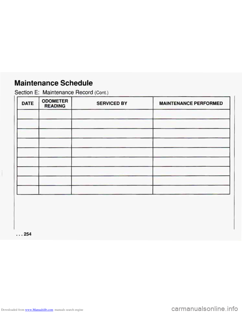 CHEVROLET CAMARO 1994 4.G Owners Manual Downloaded from www.Manualslib.com manuals search engine Maintenance Schedule
Section E: Maintenance Record (Cont.)
ODOMETER DATE READING SERVICED BY MAINTENANCE PERFORMED
. . ,254 CHEVROLET CAMARO 1994 4.G Owners Manual Downloaded from www.Manualslib.com manuals search engine Maintenance Schedule
Section E: Maintenance Record (Cont.)
ODOMETER DATE READING SERVICED BY MAINTENANCE PERFORMED
. . ,254