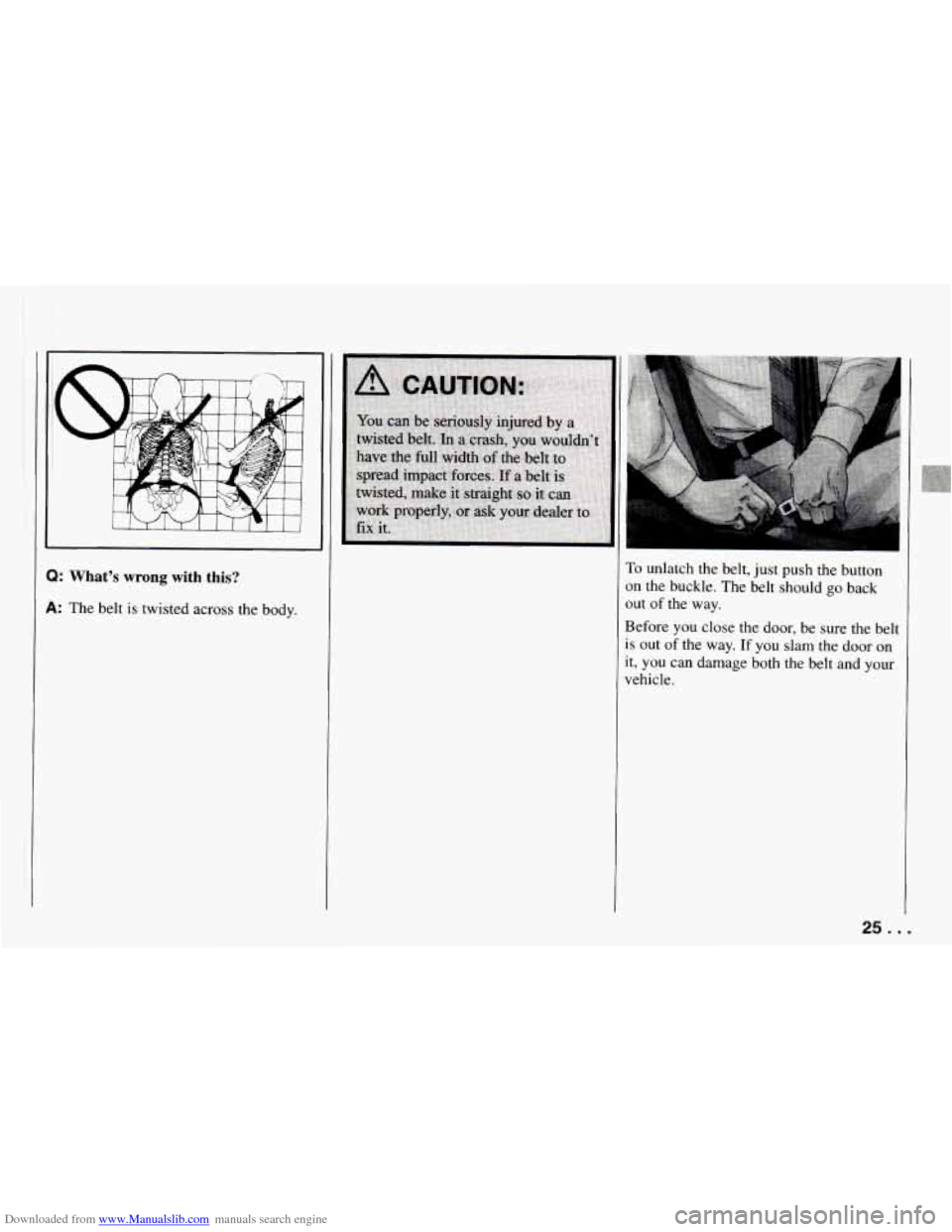 CHEVROLET CAMARO 1994 4.G Owners Manual Downloaded from www.Manualslib.com manuals search engine I 
Q: What’s wrong with  this? 
A: The belt is twisted across the  body. 
To unlatch  the belt, just push  the  button 
on the buckle.  The b