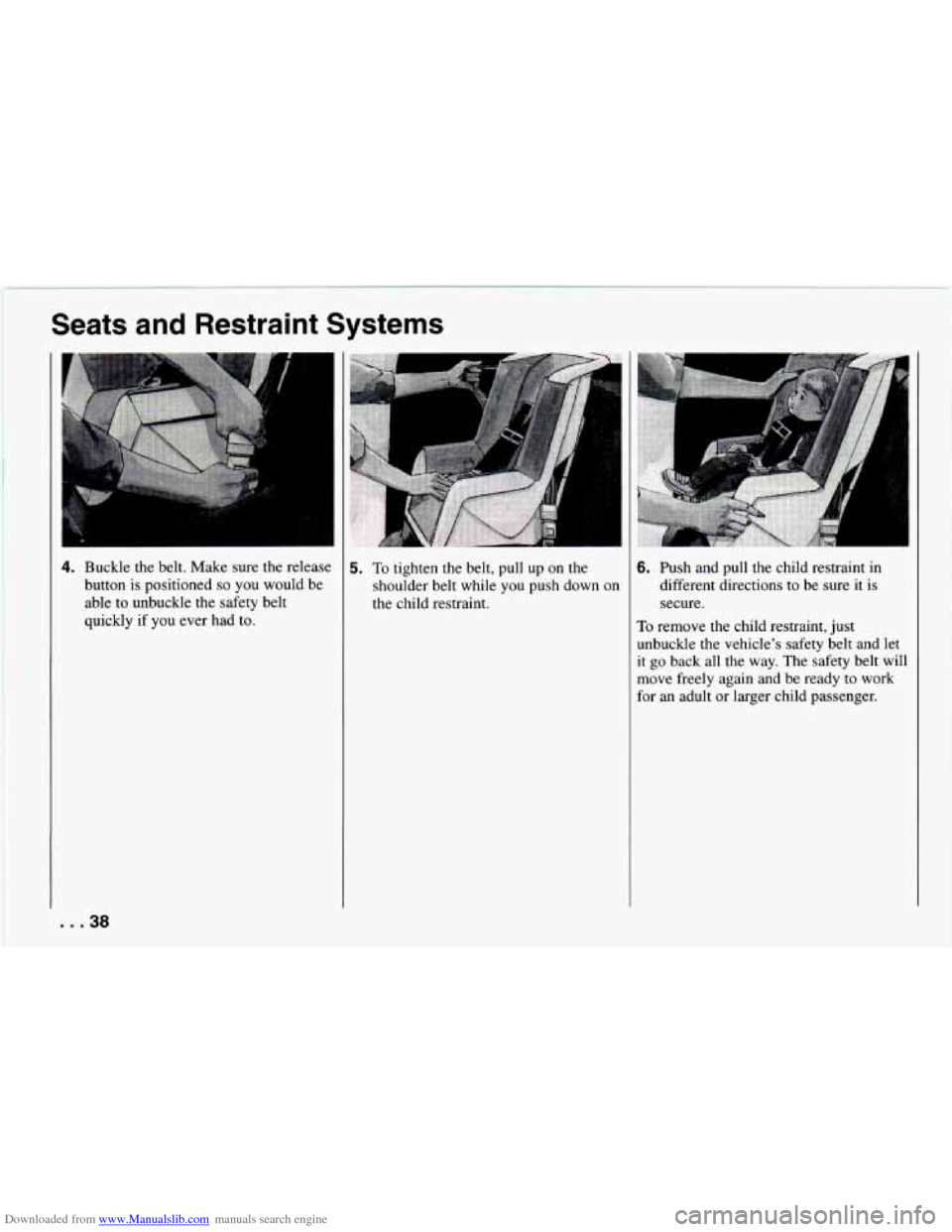 CHEVROLET CAMARO 1994 4.G Owners Guide Downloaded from www.Manualslib.com manuals search engine Seats and Restraint Systems
4. Buckle the belt. Make sure the release
button is positioned
so you would be
able to unbuckle the sa CHEVROLET CAMARO 1994 4.G Owners Guide Downloaded from www.Manualslib.com manuals search engine Seats and Restraint Systems
4. Buckle the belt. Make sure the release
button is positioned
so you would be
able to unbuckle the sa