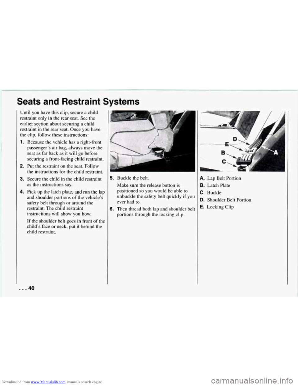 CHEVROLET CAMARO 1994 4.G Service Manual Downloaded from www.Manualslib.com manuals search engine Seats and Restraint Systems
Until you have this clip, secure a child
restraint only
in the rear seat. See the
earlier section CHEVROLET CAMARO 1994 4.G Service Manual Downloaded from www.Manualslib.com manuals search engine Seats and Restraint Systems
Until you have this clip, secure a child
restraint only
in the rear seat. See the
earlier section