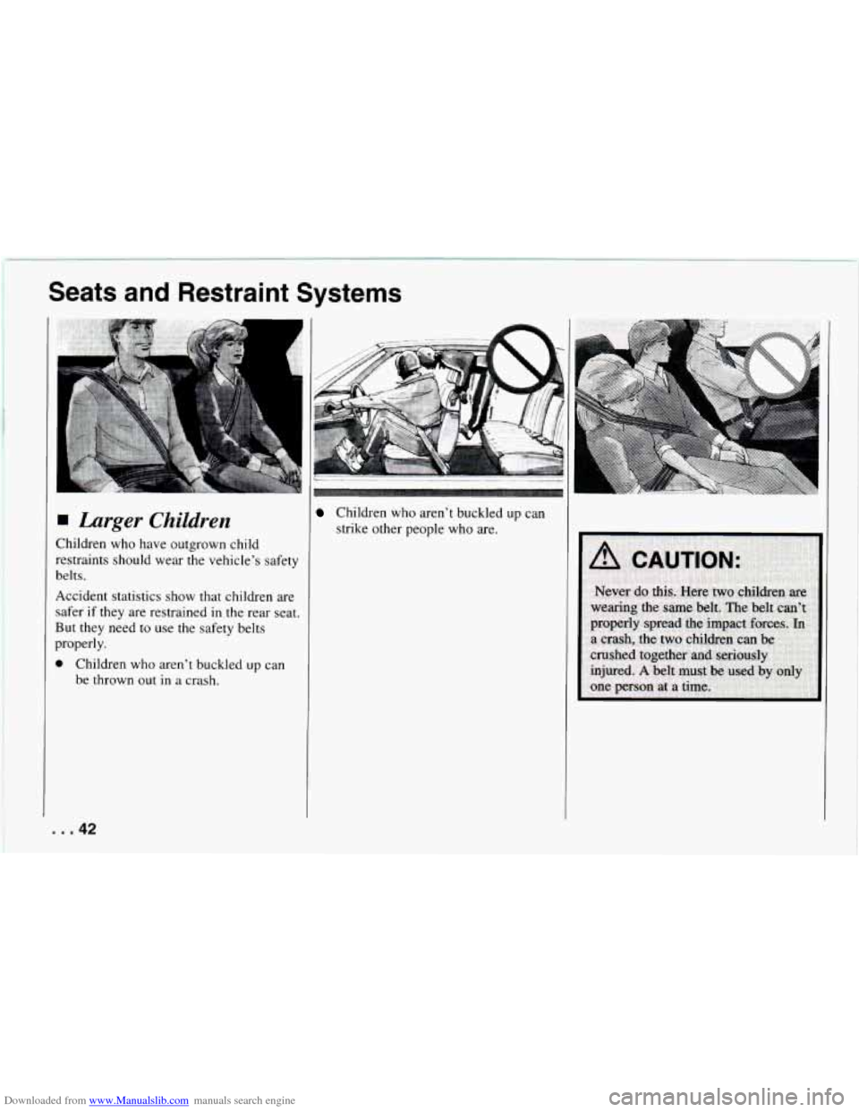 CHEVROLET CAMARO 1994 4.G Service Manual Downloaded from www.Manualslib.com manuals search engine Seats and Restraint Systems
Larger Children
Children who have outgrown child
restraints should wear the vehicles safety
belts. CHEVROLET CAMARO 1994 4.G Service Manual Downloaded from www.Manualslib.com manuals search engine Seats and Restraint Systems
Larger Children
Children who have outgrown child
restraints should wear the vehicles safety
belts.